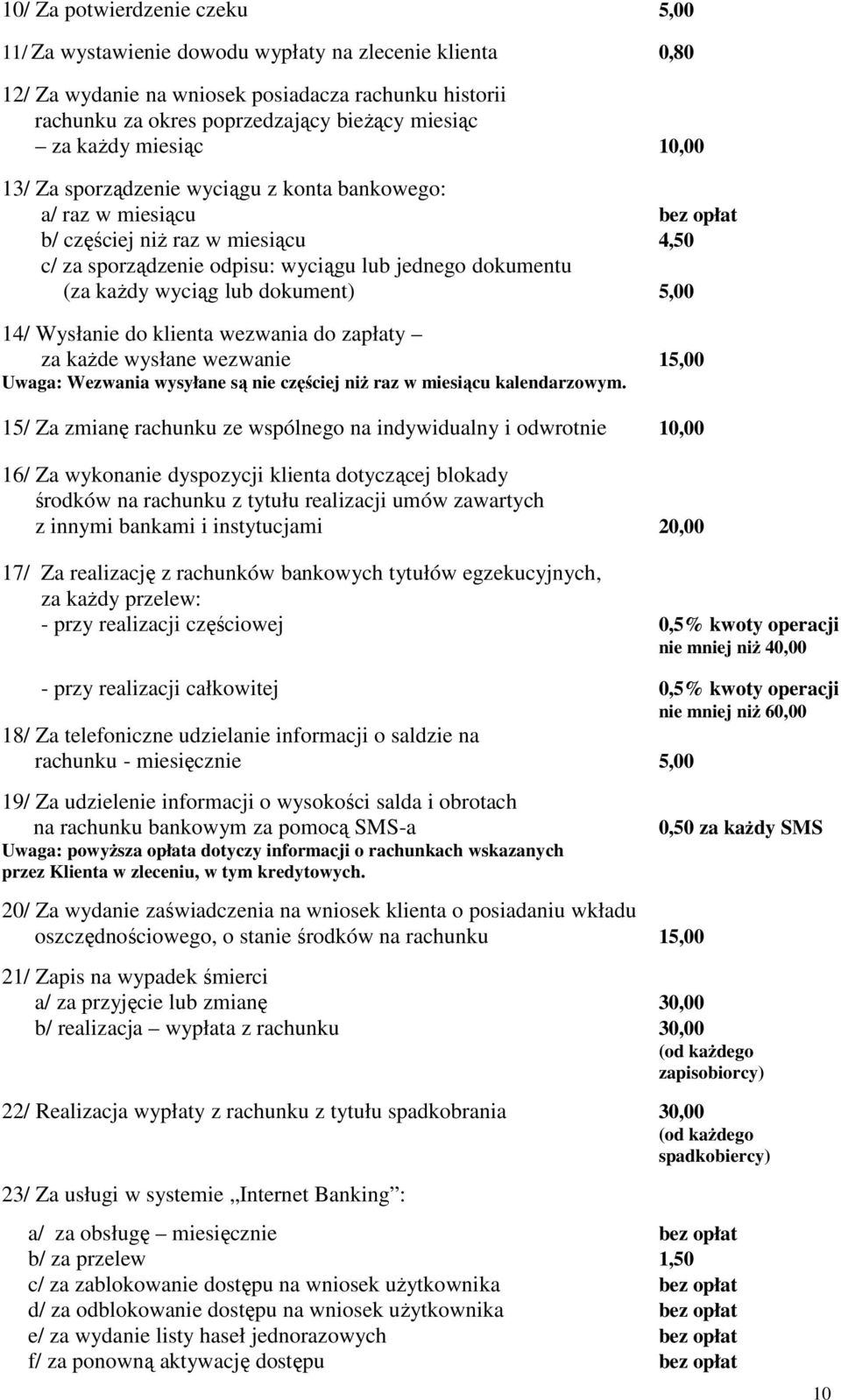 wyciąg lub dokument) 5,00 14/ Wysłanie do klienta wezwania do zapłaty za każde wysłane wezwanie 15,00 Uwaga: Wezwania wysyłane są nie częściej niż raz w miesiącu kalendarzowym.