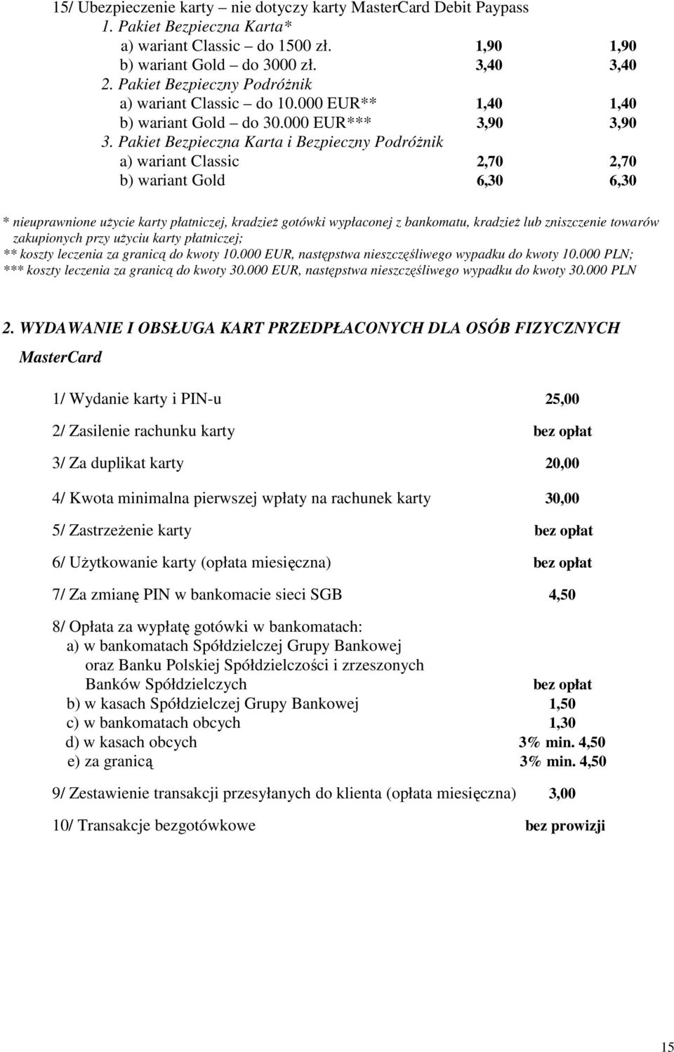 Pakiet Bezpieczna Karta i Bezpieczny Podróżnik a) wariant Classic 2,70 2,70 b) wariant Gold 6,30 6,30 * nieuprawnione użycie karty płatniczej, kradzież gotówki wypłaconej z bankomatu, kradzież lub