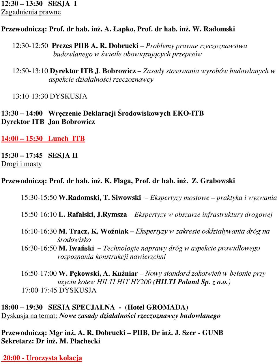 Bobrowicz Zasady stosowania wyrobów budowlanych w aspekcie działalności rzeczoznawcy 13:10-13:30 DYSKUSJA 13:30 14:00 Wręczenie Deklaracji Środowiskowych EKO-ITB Dyrektor ITB Jan Bobrowicz 14:00