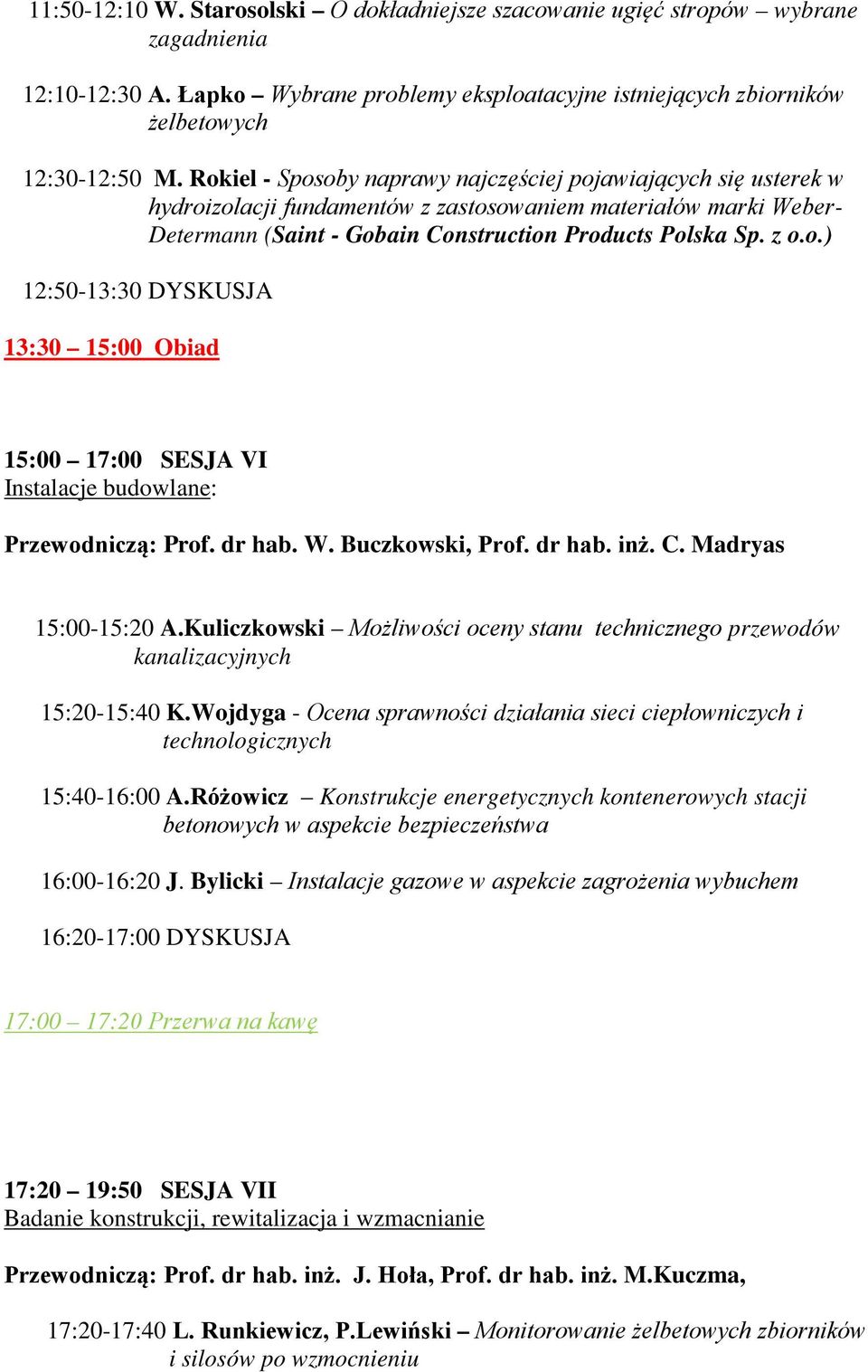 dr hab. W. Buczkowski, Prof. dr hab. inż. C. Madryas 15:00-15:20 A.Kuliczkowski Możliwości oceny stanu technicznego przewodów kanalizacyjnych 15:20-15:40 K.