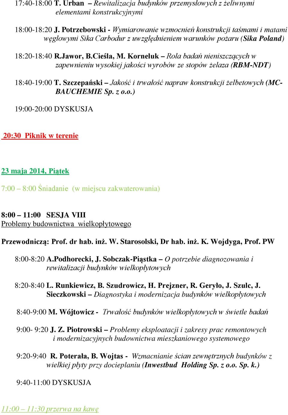 Korneluk Rola badań nieniszczących w zapewnieniu wysokiej jakości wyrobów ze stopów żelaza (RBM-NDT) 18:40-19:00 T. Szczepański Jakość i trwałość napraw konstrukcji żelbetowych (MC- BAUCHEMIE Sp. z o.