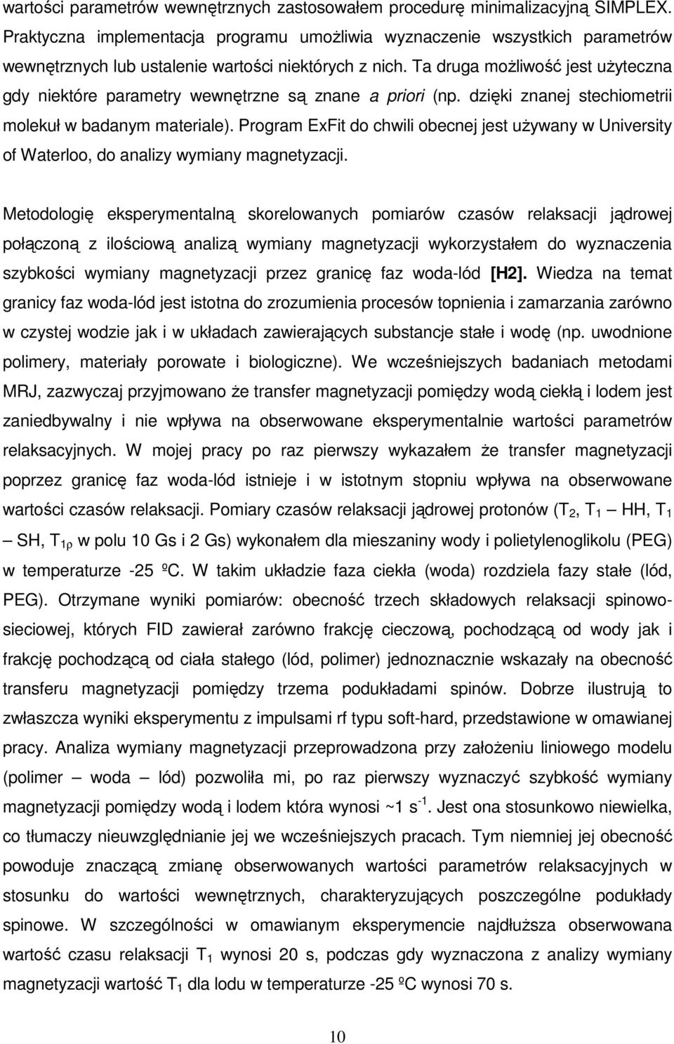 Ta druga możliwość jest użyteczna gdy niektóre parametry wewnętrzne są znane a priori (np. dzięki znanej stechiometrii molekuł w badanym materiale).