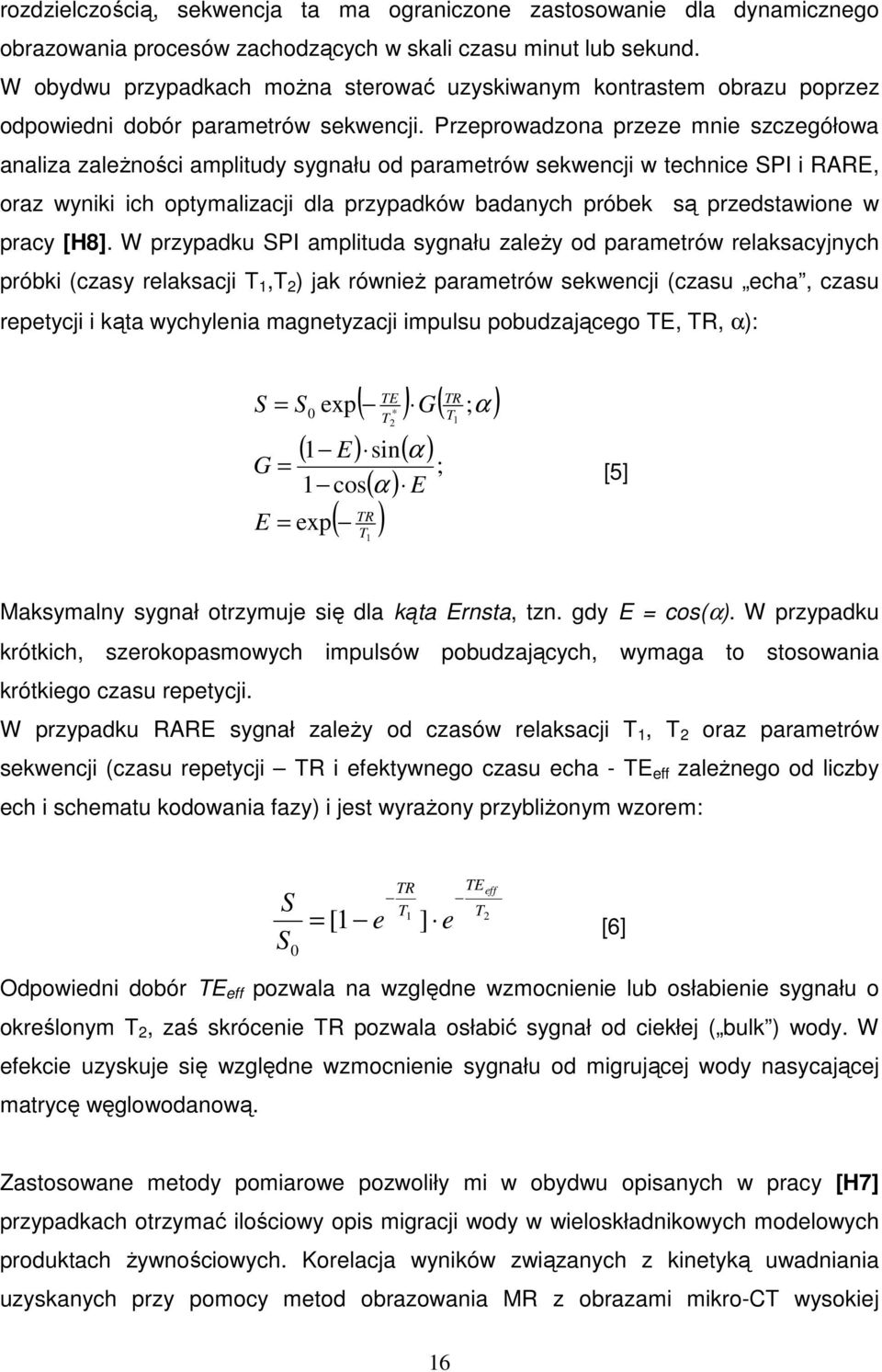 Przeprowadzona przeze mnie szczegółowa analiza zależności amplitudy sygnału od parametrów sekwencji w technice SPI i RARE, oraz wyniki ich optymalizacji dla przypadków badanych próbek są