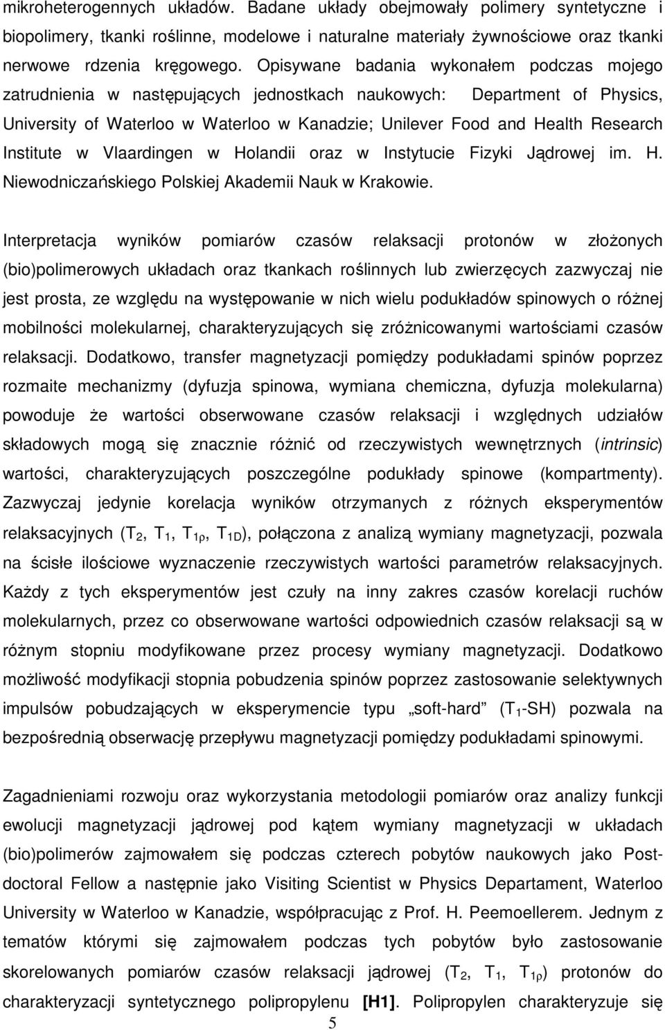 Institute w Vlaardingen w Holandii oraz w Instytucie Fizyki Jądrowej im. H. Niewodniczańskiego Polskiej Akademii Nauk w Krakowie.