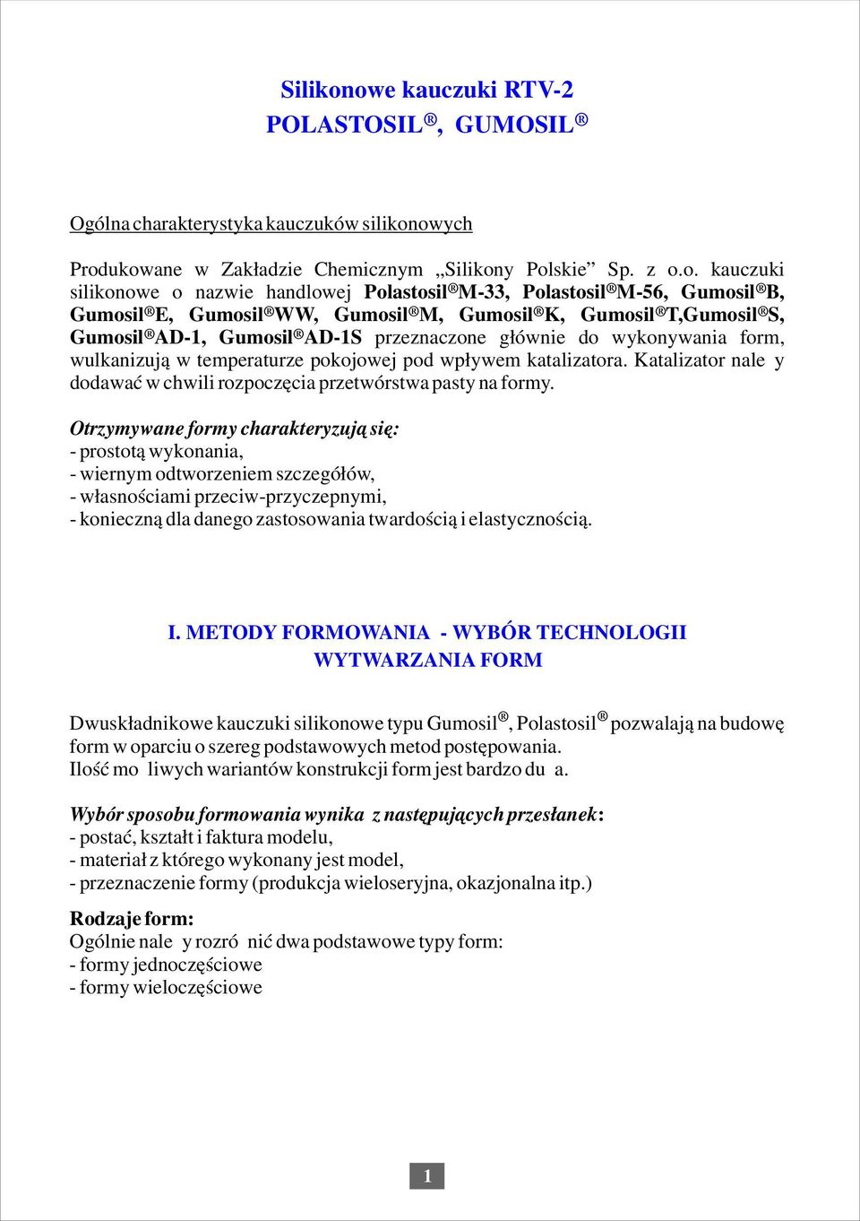 Polastosil M-56, Gumosil B, Gumosil E, Gumosil WW, Gumosil M, Gumosil K, Gumosil T,Gumosil S, Gumosil AD-, Gumosil AD-S przeznaczone głównie do wykonywania form, wulkanizują w temperaturze pokojowej