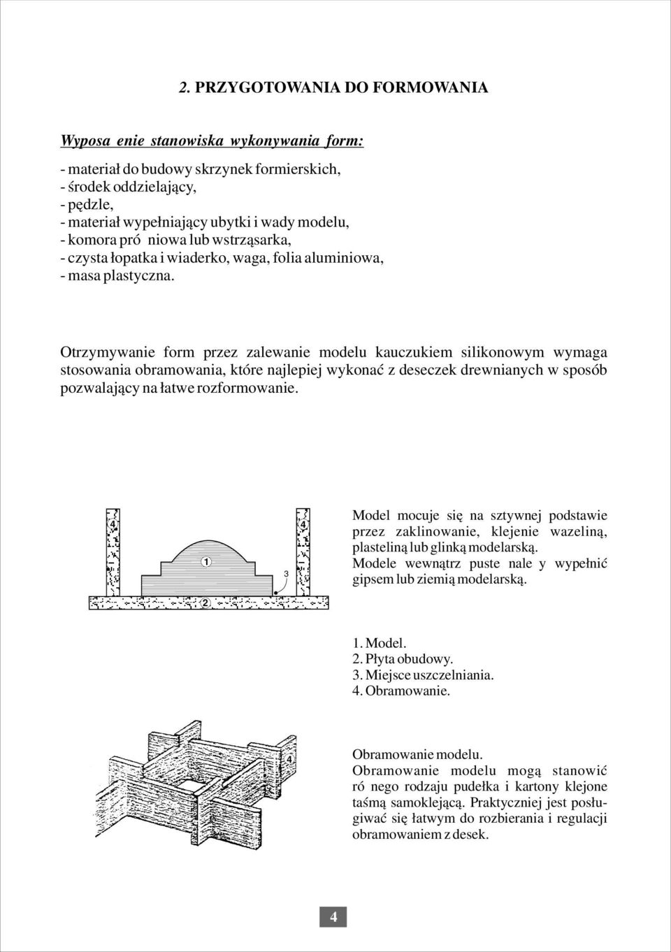 Otrzymywanie form przez zalewanie modelu kauczukiem silikonowym wymaga stosowania obramowania, które najlepiej wykonać z deseczek drewnianych w sposób pozwalający na łatwe rozformowanie.