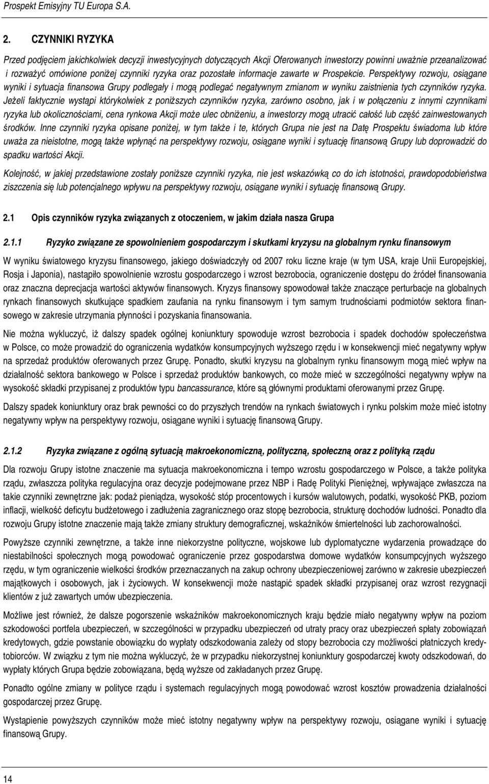 Jeżeli faktycznie wystąpi którykolwiek z poniższych czynników ryzyka, zarówno osobno, jak i w połączeniu z innymi czynnikami ryzyka lub okolicznościami, cena rynkowa Akcji może ulec obniżeniu, a