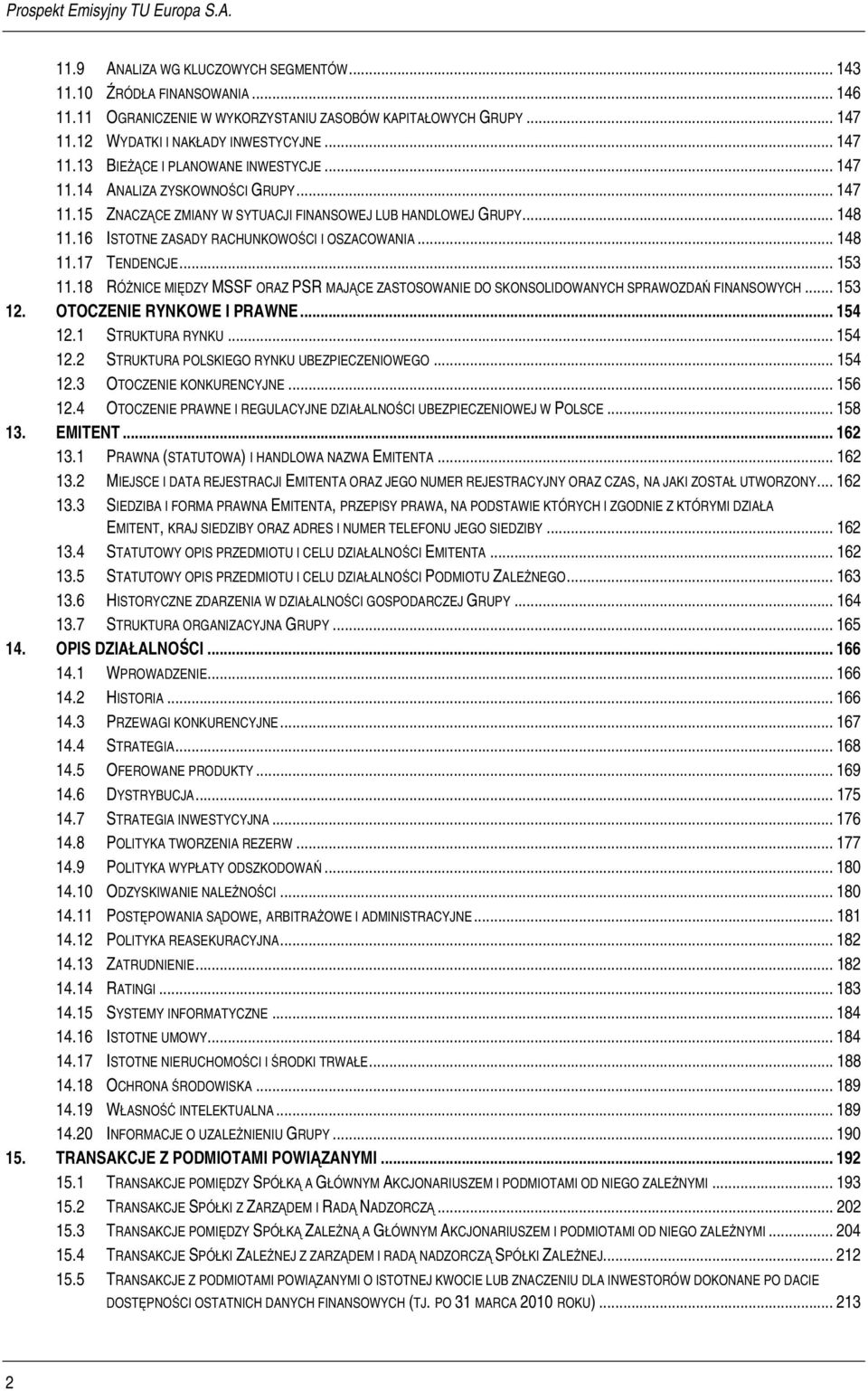 18 RÓŻNICE MIĘDZY MSSF ORAZ PSR MAJĄCE ZASTOSOWANIE DO SKONSOLIDOWANYCH SPRAWOZDAŃ FINANSOWYCH... 153 12. OTOCZENIE RYNKOWE I PRAWNE... 154 12.1 STRUKTURA RYNKU... 154 12.2 STRUKTURA POLSKIEGO RYNKU UBEZPIECZENIOWEGO.