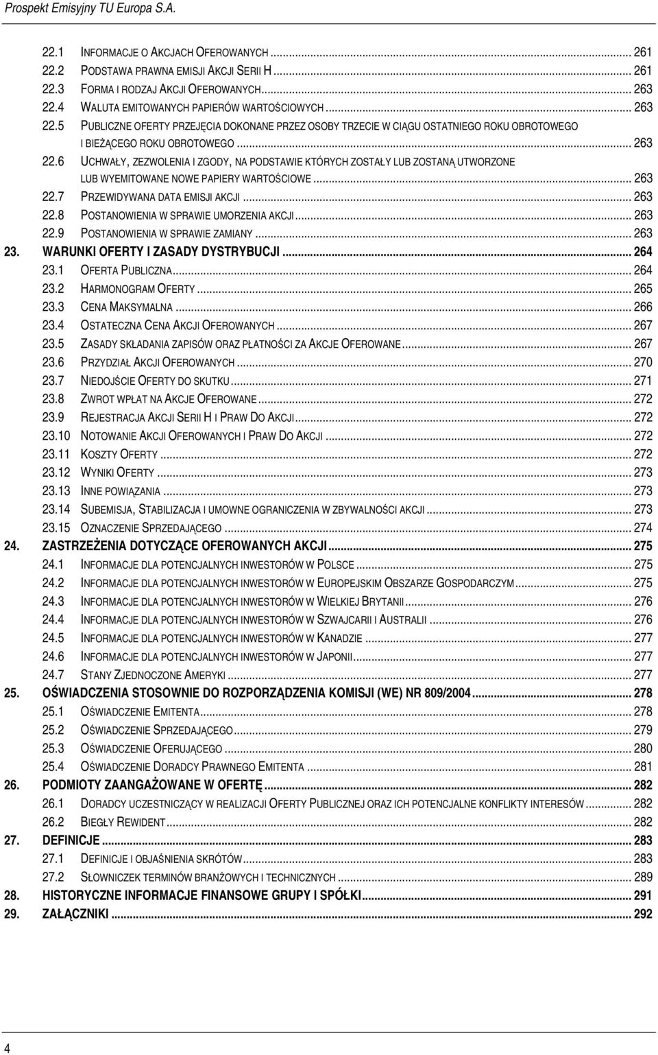 .. 263 22.7 PRZEWIDYWANA DATA EMISJI AKCJI... 263 22.8 POSTANOWIENIA W SPRAWIE UMORZENIA AKCJI... 263 22.9 POSTANOWIENIA W SPRAWIE ZAMIANY... 263 23. WARUNKI OFERTY I ZASADY DYSTRYBUCJI... 264 23.