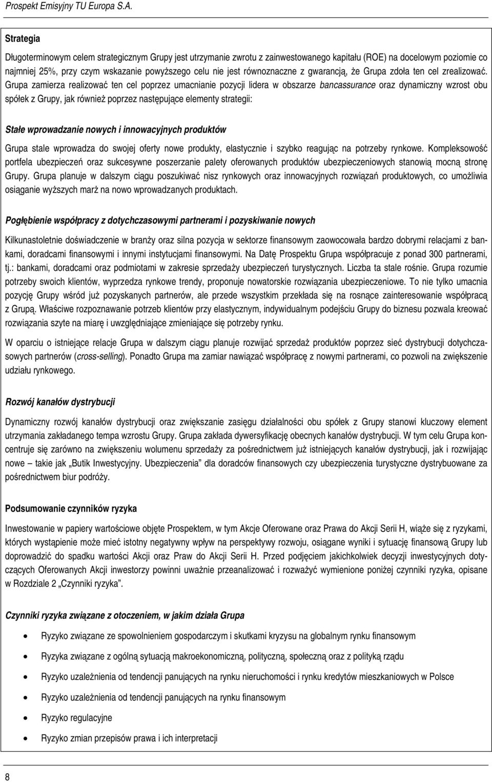 Grupa zamierza realizować ten cel poprzez umacnianie pozycji lidera w obszarze bancassurance oraz dynamiczny wzrost obu spółek z Grupy, jak również poprzez następujące elementy strategii: Stałe