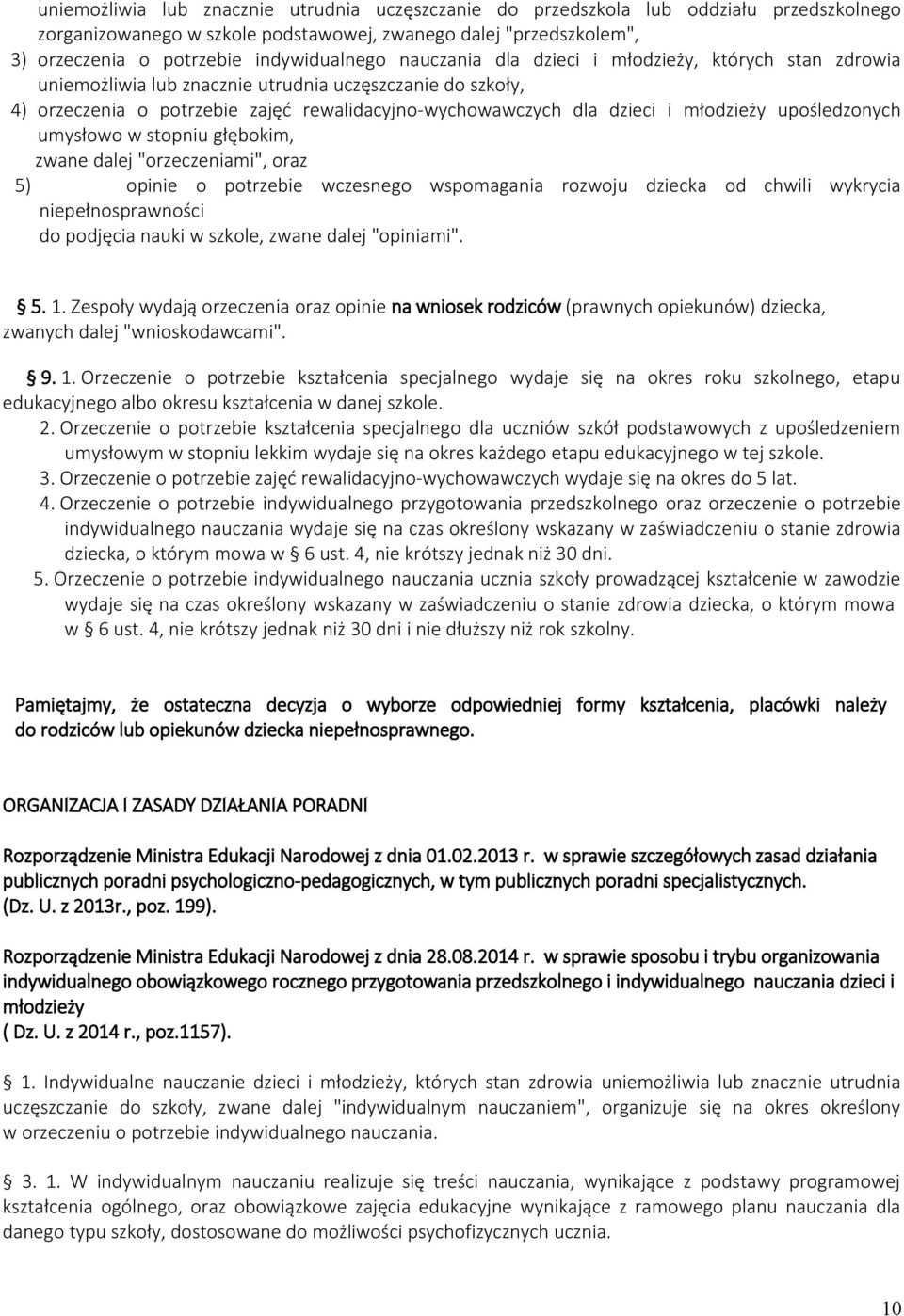 upośledzonych umysłowo w stopniu głębokim, zwane dalej "orzeczeniami", oraz 5) opinie o potrzebie wczesnego wspomagania rozwoju dziecka od chwili wykrycia niepełnosprawności do podjęcia nauki w