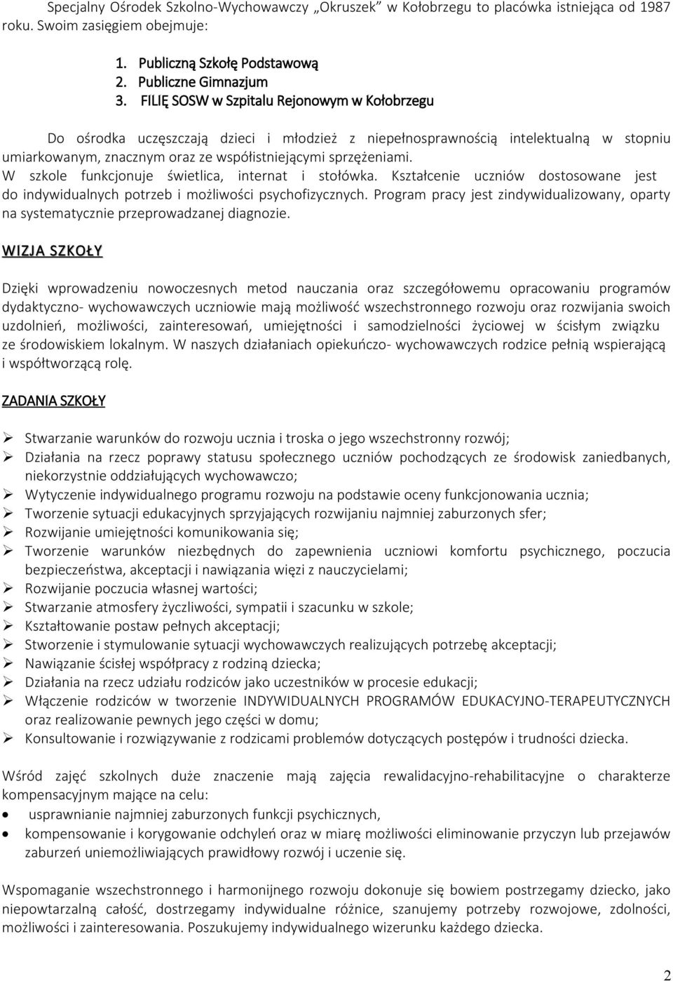 W szkole funkcjonuje świetlica, internat i stołówka. Kształcenie uczniów dostosowane jest do indywidualnych potrzeb i możliwości psychofizycznych.