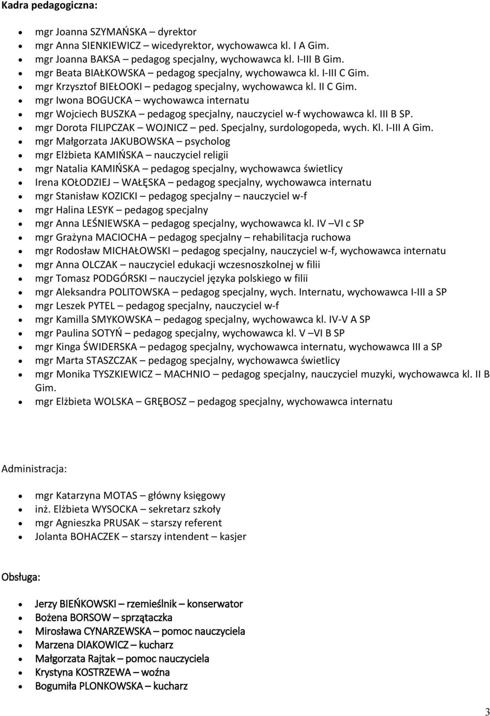 mgr Iwona BOGUCKA wychowawca internatu mgr Wojciech BUSZKA pedagog specjalny, nauczyciel w-f wychowawca kl. III B SP. mgr Dorota FILIPCZAK WOJNICZ ped. Specjalny, surdologopeda, wych. Kl. I-III A Gim.