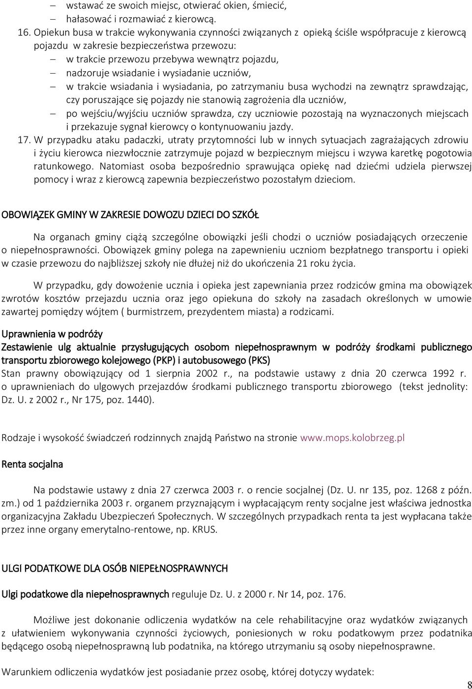 wsiadanie i wysiadanie uczniów, w trakcie wsiadania i wysiadania, po zatrzymaniu busa wychodzi na zewnątrz sprawdzając, czy poruszające się pojazdy nie stanowią zagrożenia dla uczniów, po