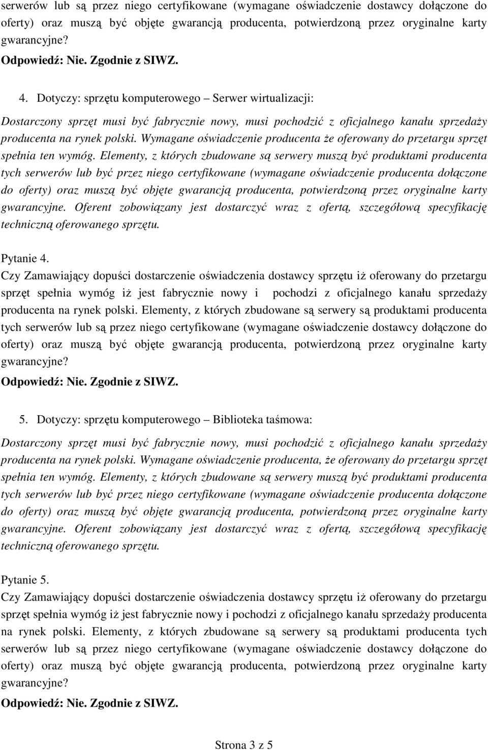 Elementy, z których zbudowane są serwery są produktami producenta tych serwerów lub są przez niego certyfikowane (wymagane oświadczenie dostawcy dołączone do 5.