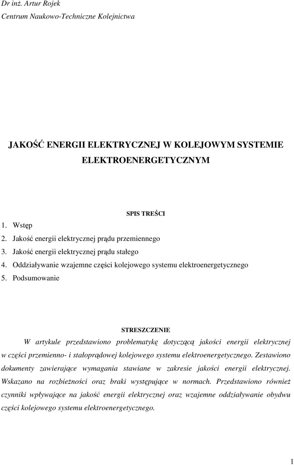 Podsumowanie STRESZCZENIE W artykule przedstawiono problematykę dotyczącą jakości energii elektrycznej w części przemienno- i stałoprądowej kolejowego systemu elektroenergetycznego.