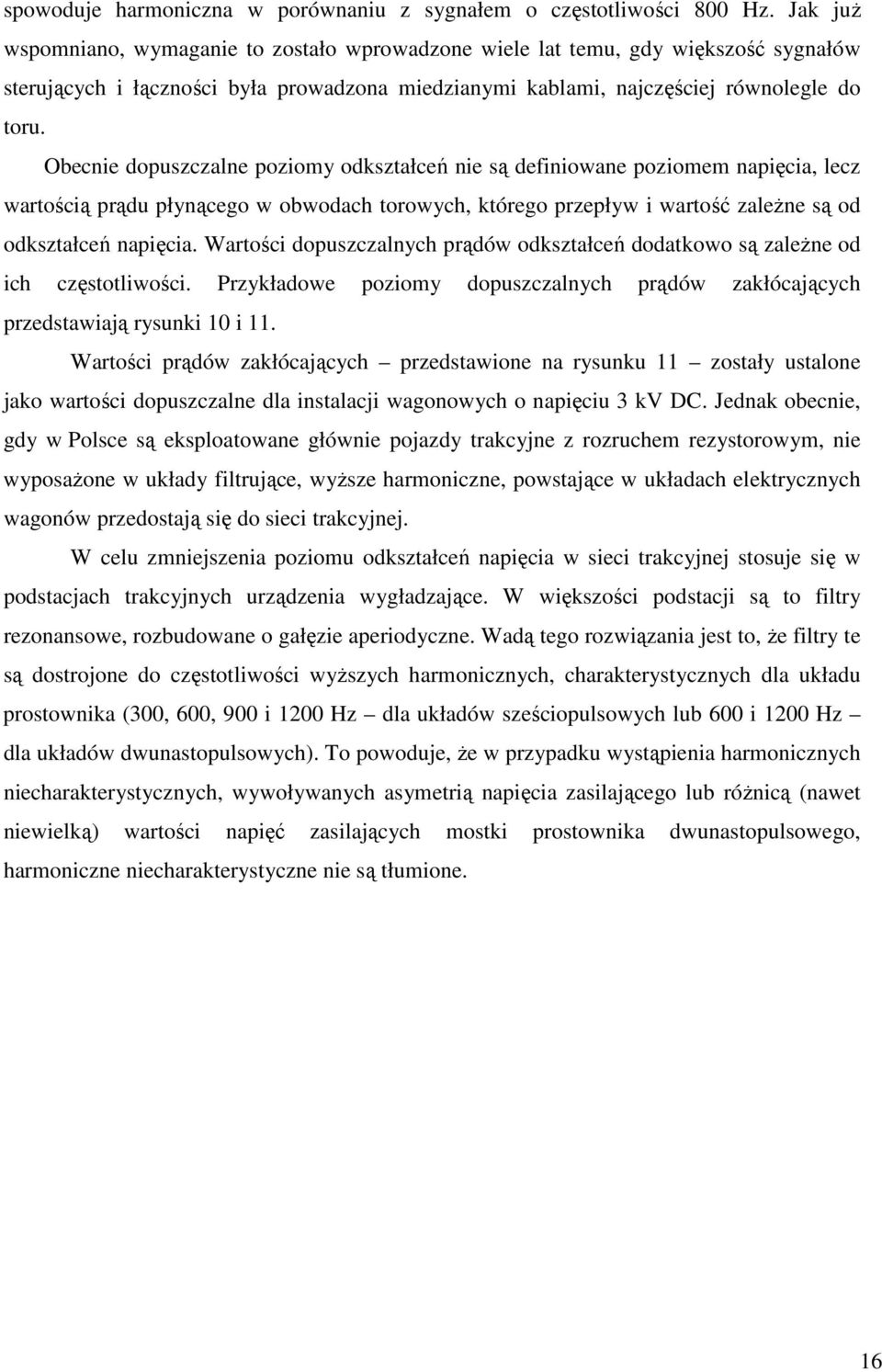 Obecnie dopuszczalne poziomy odkształceń nie są definiowane poziomem napięcia, lecz wartością prądu płynącego w obwodach torowych, którego przepływ i wartość zaleŝne są od odkształceń napięcia.