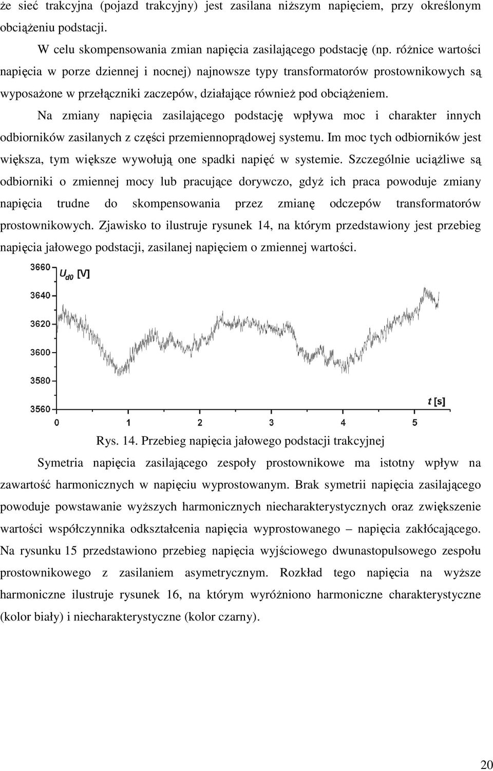 Na zmiany napięcia zasilającego podstację wpływa moc i charakter innych odbiorników zasilanych z części przemiennoprądowej systemu.