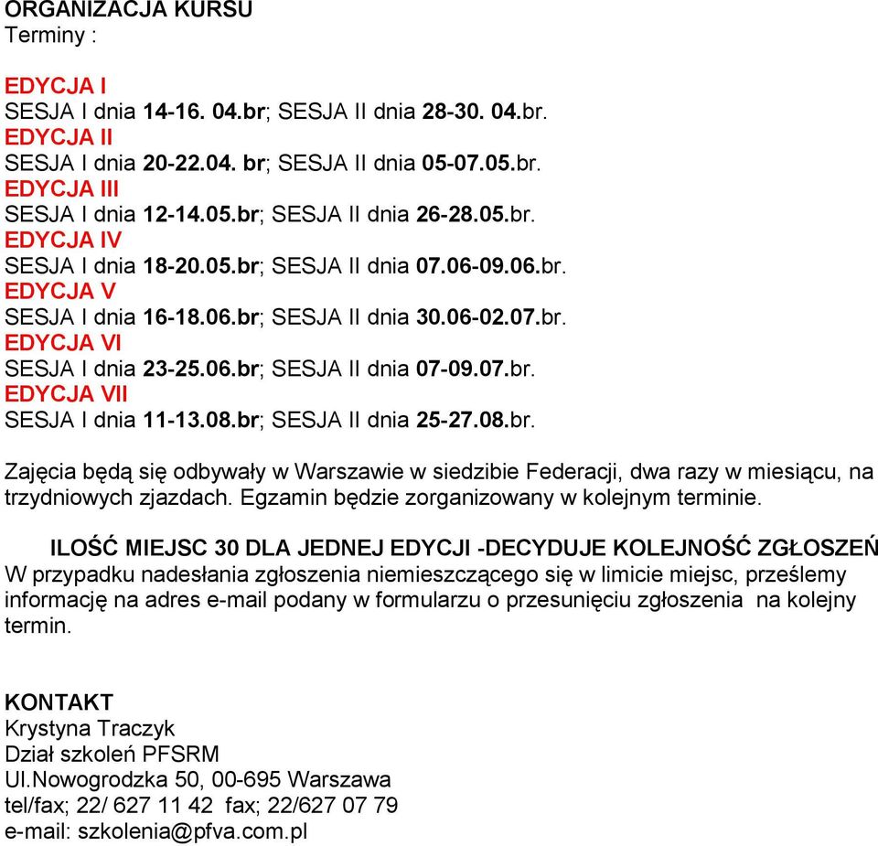 08.br; SESJA II dnia 25-27.08.br. Zajęcia będą się odbywały w Warszawie w siedzibie Federacji, dwa razy w miesiącu, na trzydniowych zjazdach. Egzamin będzie zorganizowany w kolejnym terminie.