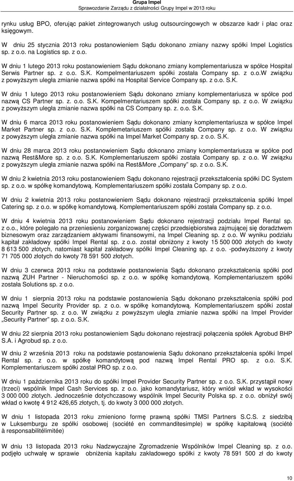 Hospital Serwis Partner S.K. Kompelmentariuszem spółki została Company W związku z powyższym uległa zmianie nazwa spółki na Hospital Service Company S.K. W dniu 1 lutego 2013 roku postanowieniem Sądu dokonano zmiany komplementariusza w spółce pod nazwą CS Partner sp.