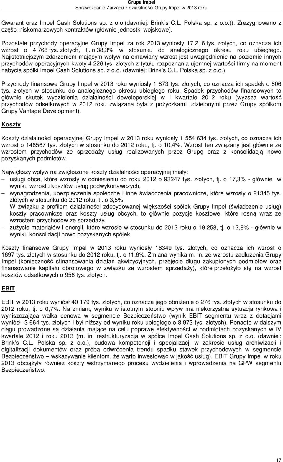 Najistotniejszym zdarzeniem mającym wpływ na omawiany wzrost jest uwzględnienie na poziomie innych przychodów operacyjnych kwoty 4 226 tys.