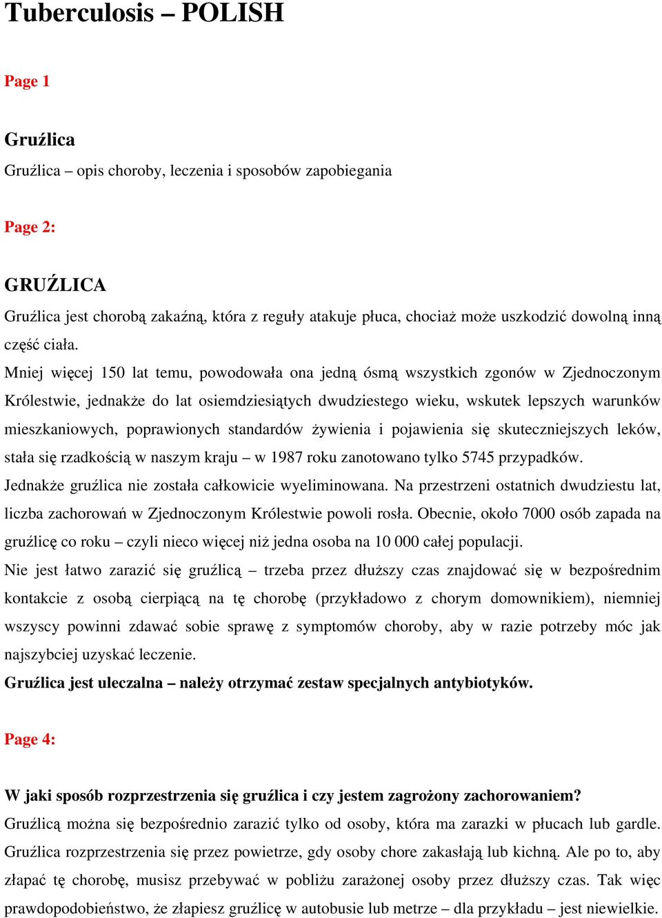 Mniej więcej 150 lat temu, powodowała ona jedną ósmą wszystkich zgonów w Zjednoczonym Królestwie, jednakże do lat osiemdziesiątych dwudziestego wieku, wskutek lepszych warunków mieszkaniowych,