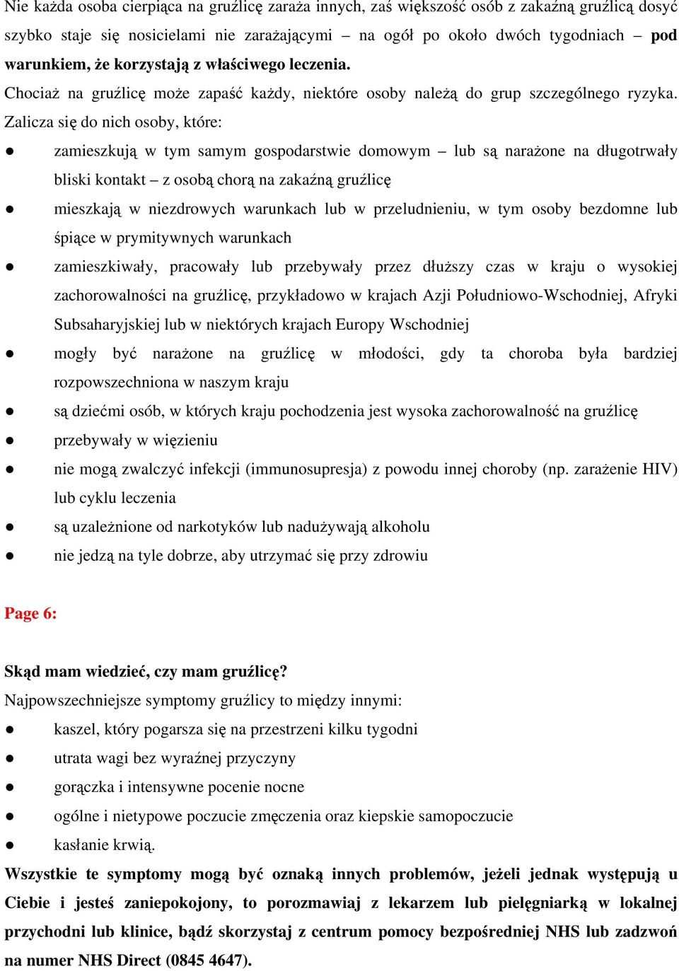 Zalicza się do nich osoby, które: zamieszkują w tym samym gospodarstwie domowym lub są narażone na długotrwały bliski kontakt z osobą chorą na zakaźną gruźlicę mieszkają w niezdrowych warunkach lub w