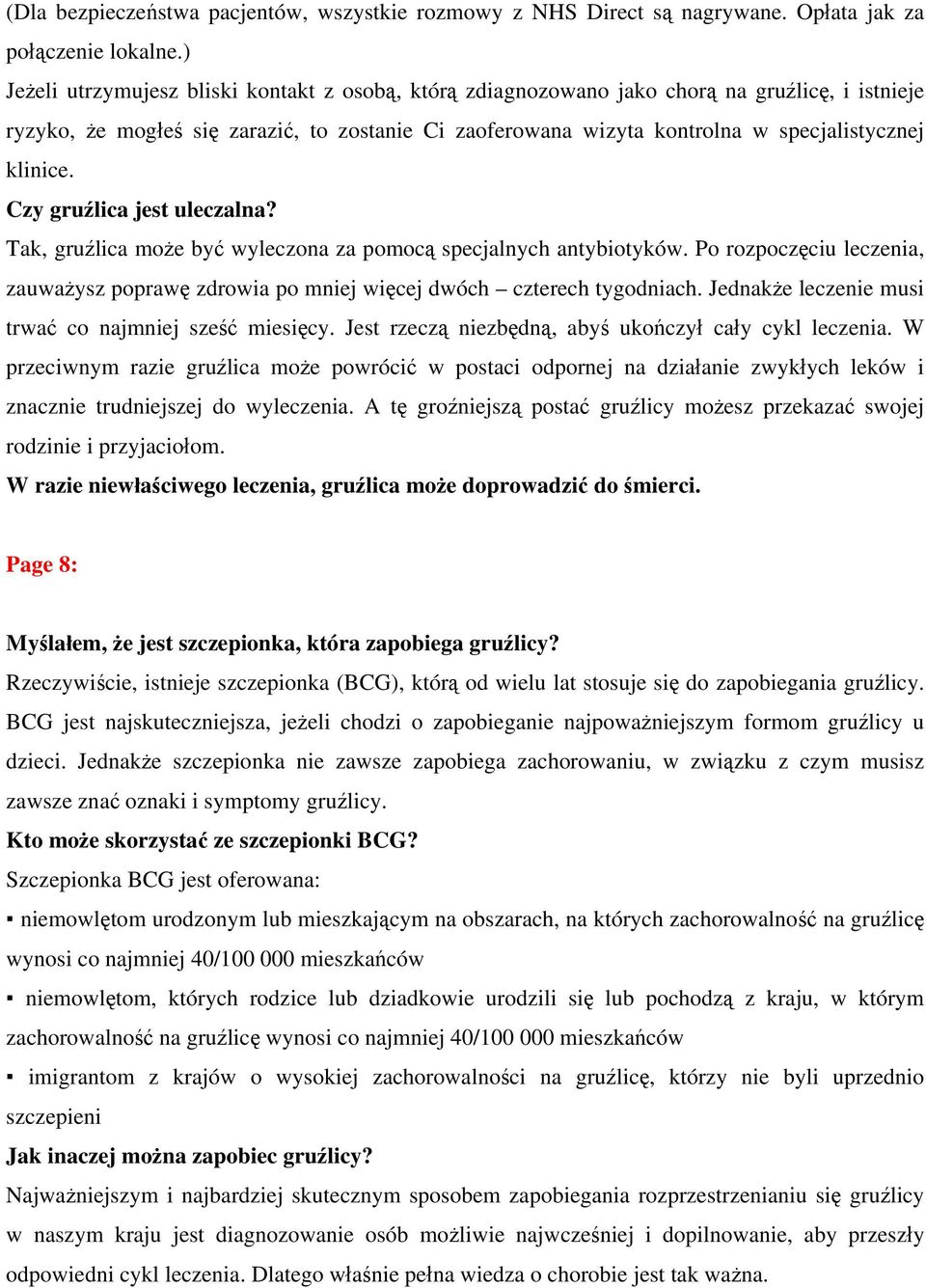 klinice. Czy gruźlica jest uleczalna? Tak, gruźlica może być wyleczona za pomocą specjalnych antybiotyków. Po rozpoczęciu leczenia, zauważysz poprawę zdrowia po mniej więcej dwóch czterech tygodniach.