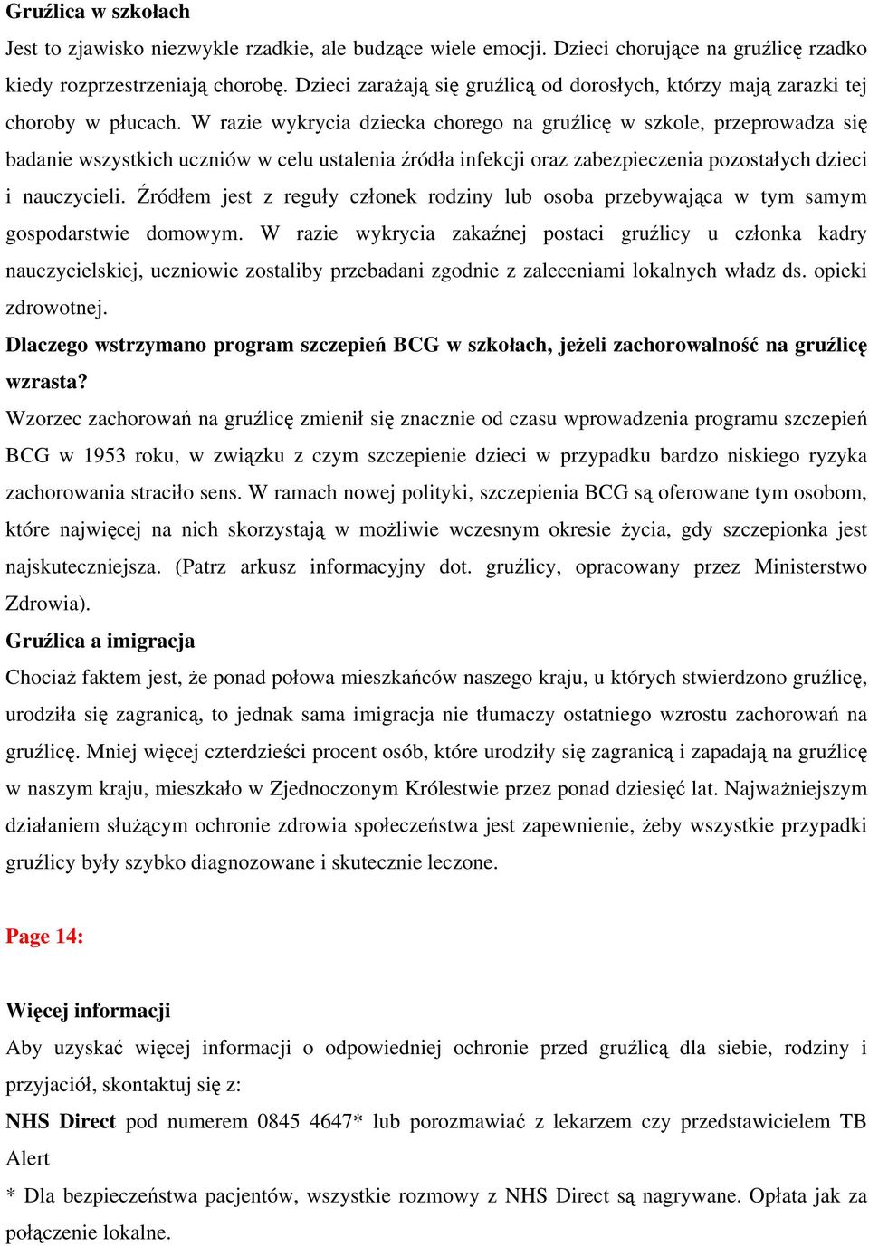 W razie wykrycia dziecka chorego na gruźlicę w szkole, przeprowadza się badanie wszystkich uczniów w celu ustalenia źródła infekcji oraz zabezpieczenia pozostałych dzieci i nauczycieli.