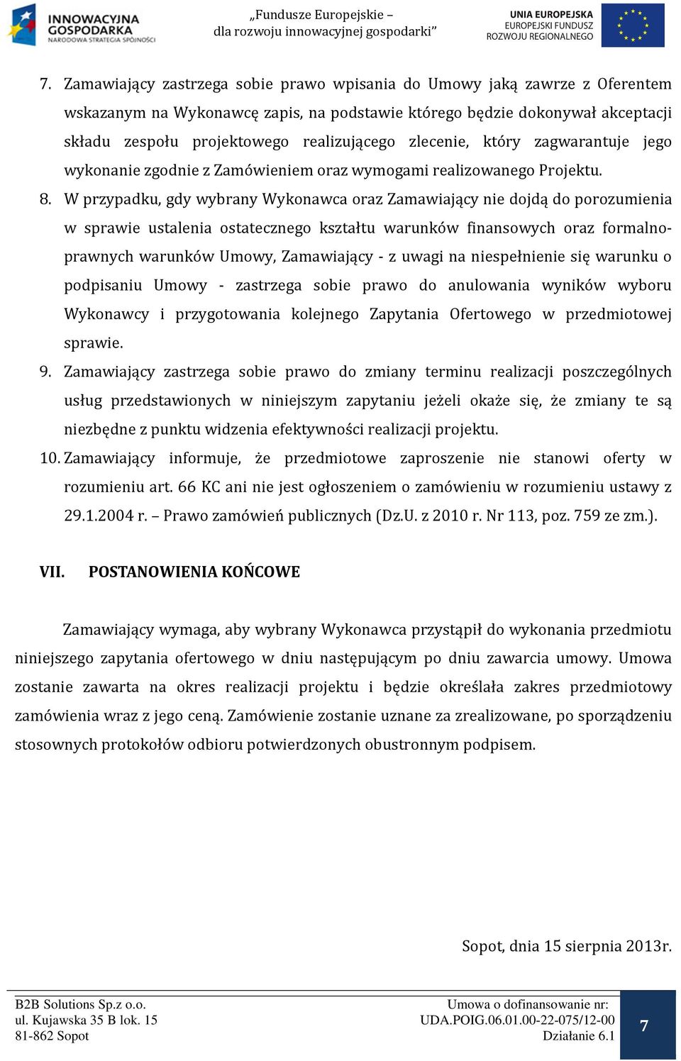 W przypadku, gdy wybrany Wykonawca oraz Zamawiający nie dojdą do porozumienia w sprawie ustalenia ostatecznego kształtu warunków finansowych oraz formalnoprawnych warunków Umowy, Zamawiający - z