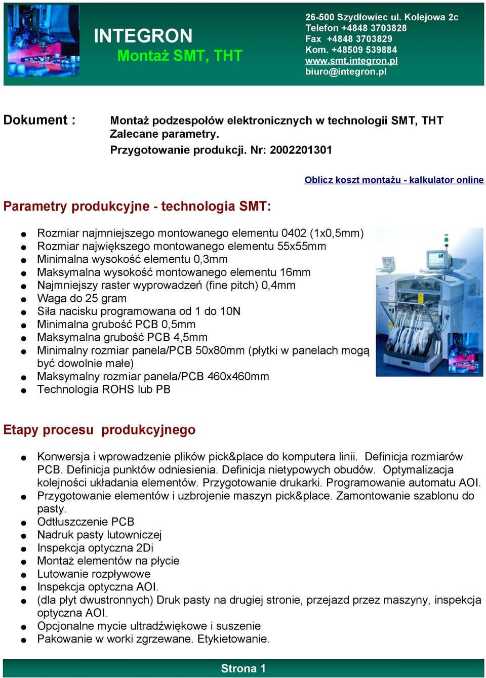 55x55mm Minimalna wysokość elementu 0,3mm Maksymalna wysokość montowanego elementu 16mm Najmniejszy raster wyprowadzeń (fine pitch) 0,4mm Waga do 25 gram Siła nacisku programowana od 1 do 10N