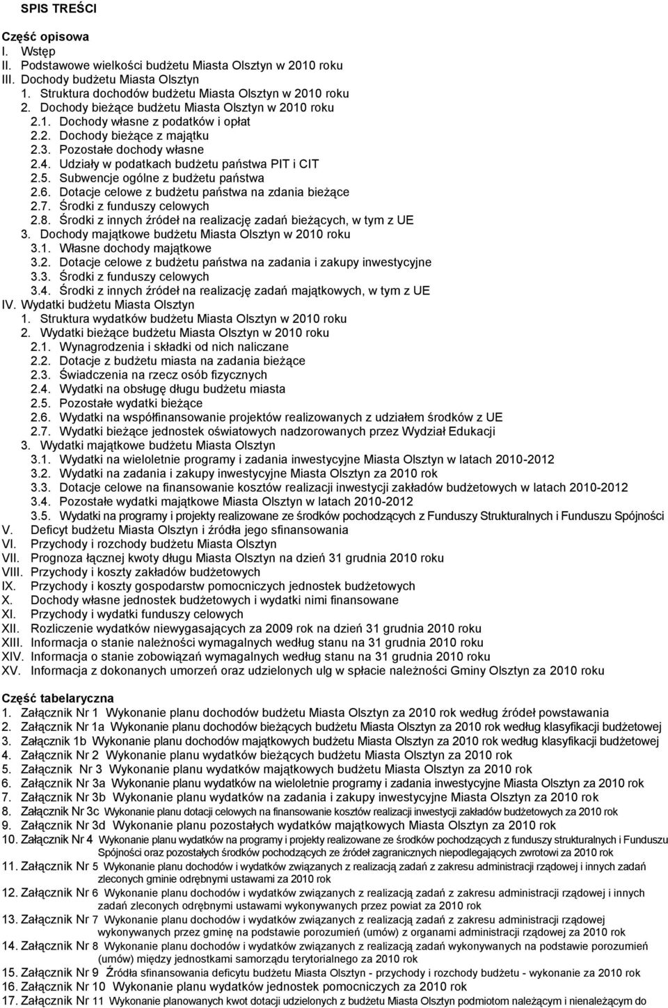 Udziały w podatkach budżetu państwa PIT i CIT 2.5. Subwencje ogólne z budżetu państwa 2.6. Dotacje celowe z budżetu państwa na zdania bieżące 2.7. Środki z funduszy celowych 2.8.