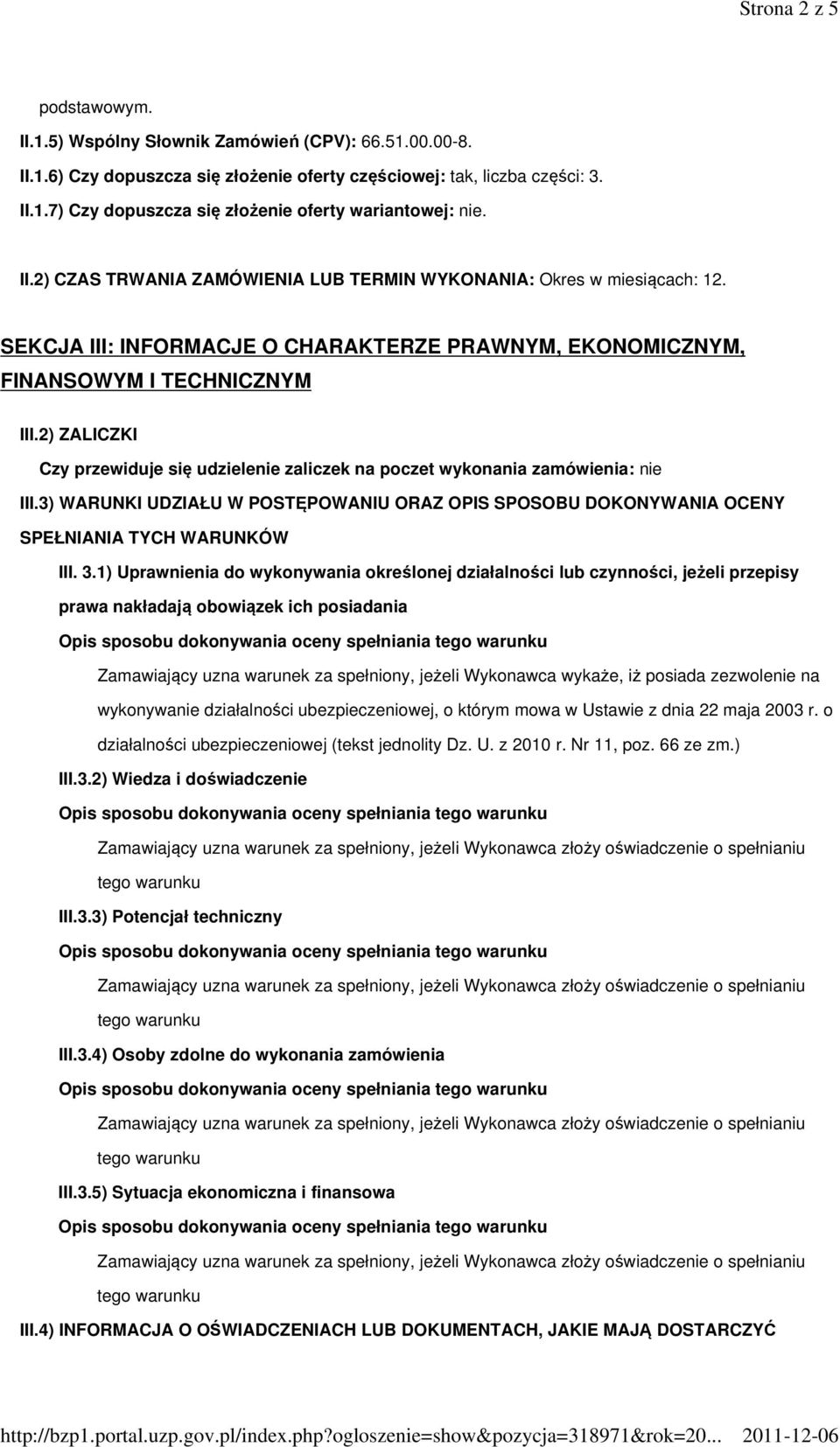 2) ZALICZKI Czy przewiduje się udzielenie zaliczek na poczet wykonania zamówienia: nie III.3) WARUNKI UDZIAŁU W POSTĘPOWANIU ORAZ OPIS SPOSOBU DOKONYWANIA OCENY SPEŁNIANIA TYCH WARUNKÓW III. 3.