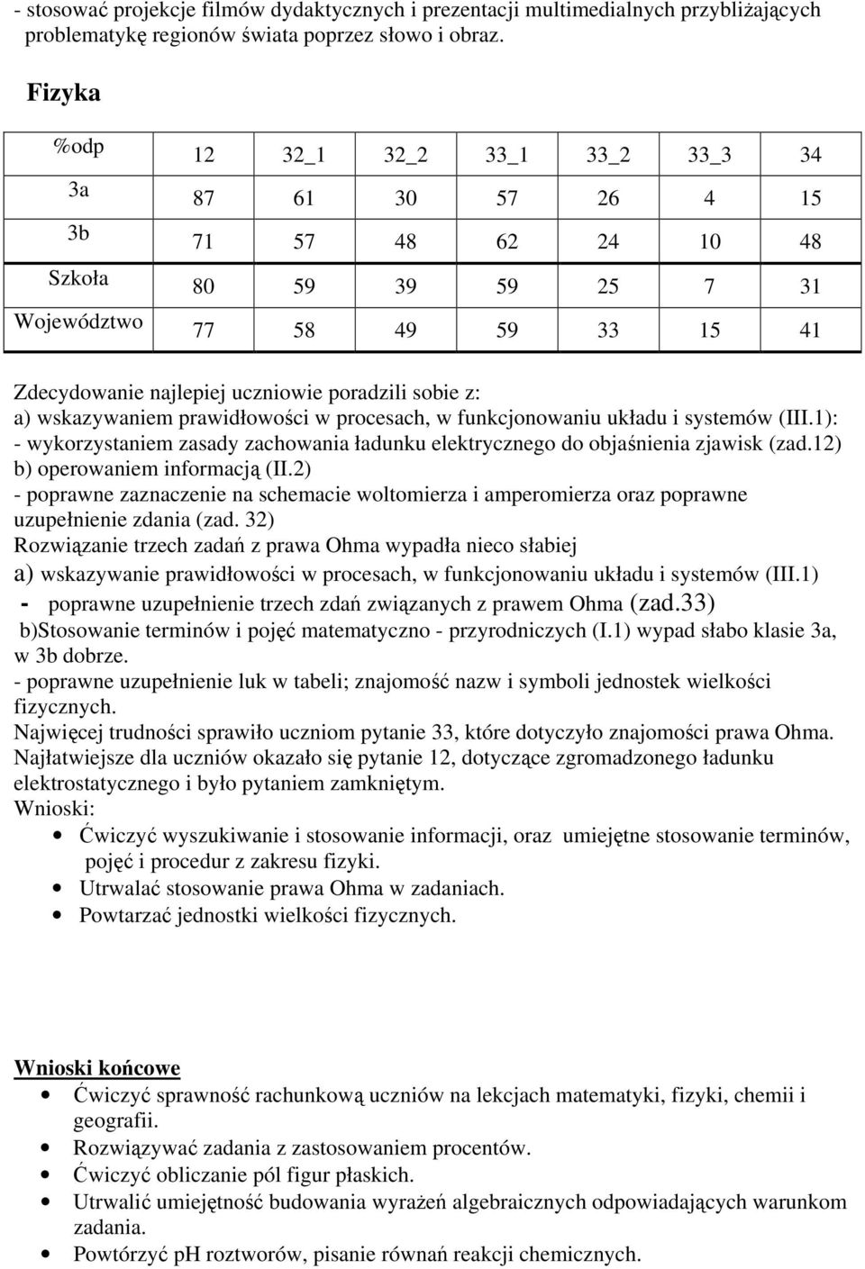 z: a) wskazywaniem prawidłowości w procesach, w funkcjonowaniu układu i systemów (III.1): - wykorzystaniem zasady zachowania ładunku elektrycznego do objaśnienia zjawisk (zad.