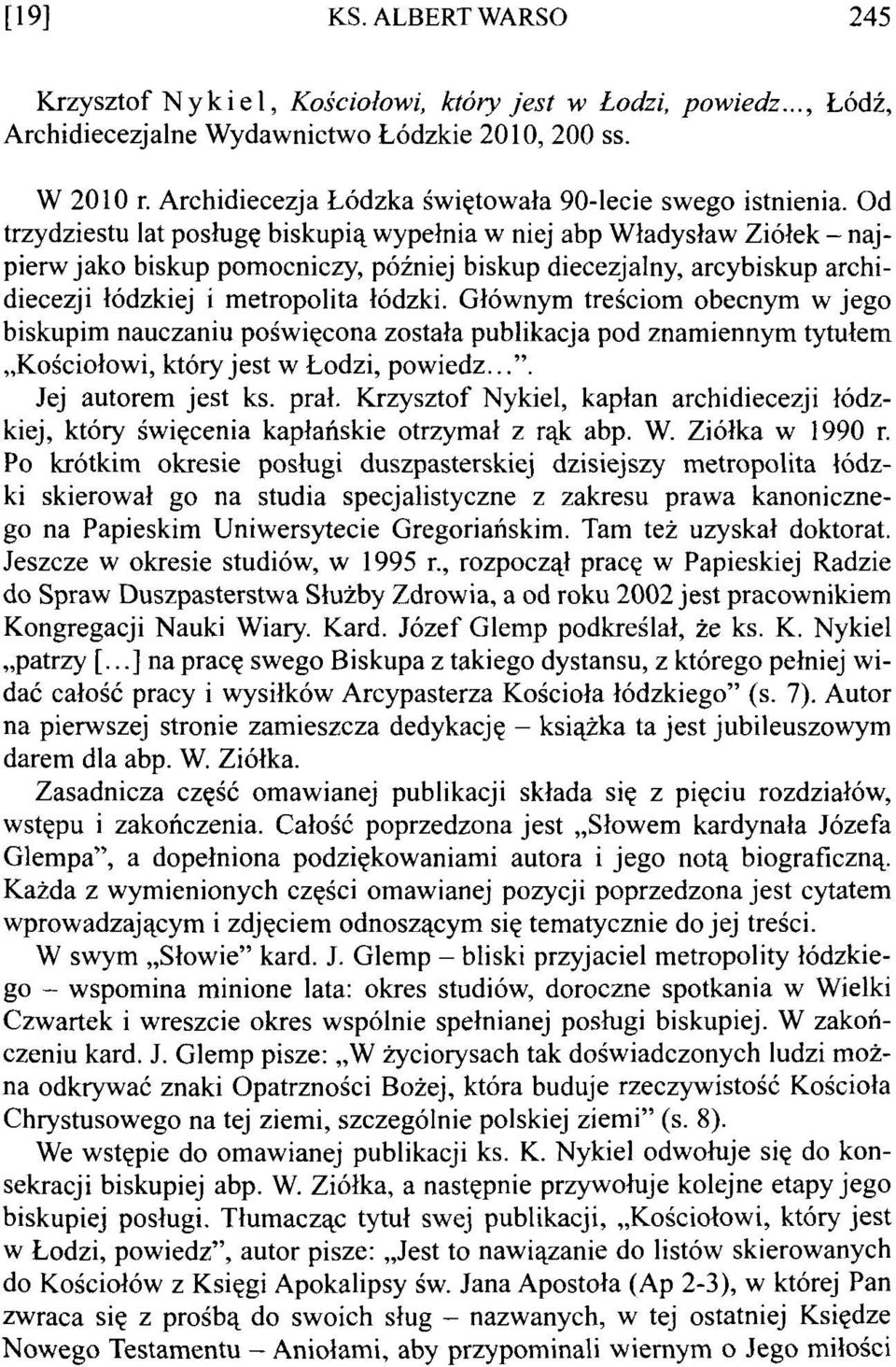 Od trzydziestu lat posługę biskupią wypełnia w niej abp Władysław Ziółek - najpierw jako biskup pomocniczy, później biskup diecezjalny, arcybiskup archidiecezji łódzkiej i metropolita łódzki.