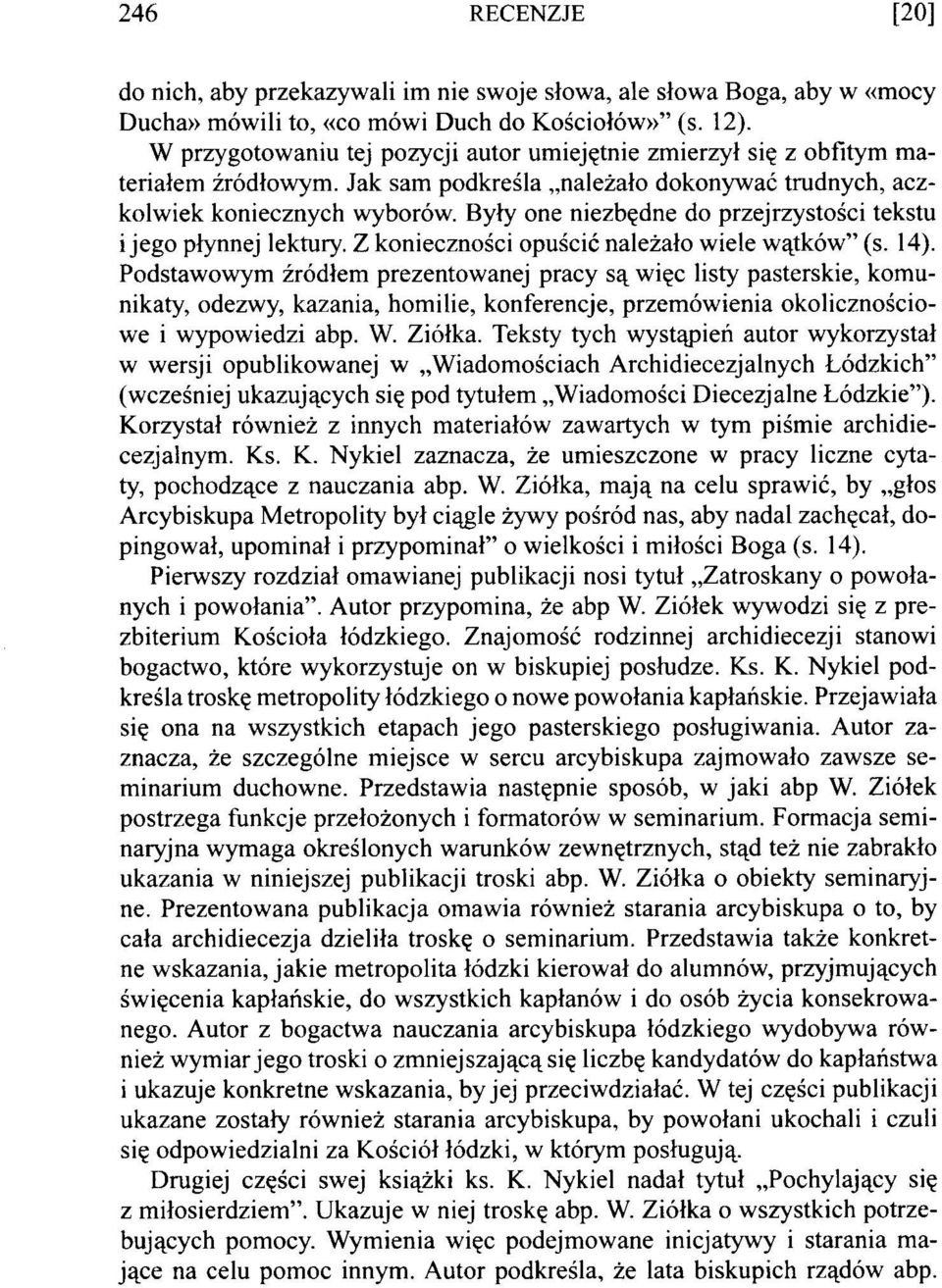 Były one niezbędne do przejrzystości tekstu i jego płynnej lektury. Z konieczności opuścić należało wiele wątków (s. 14).