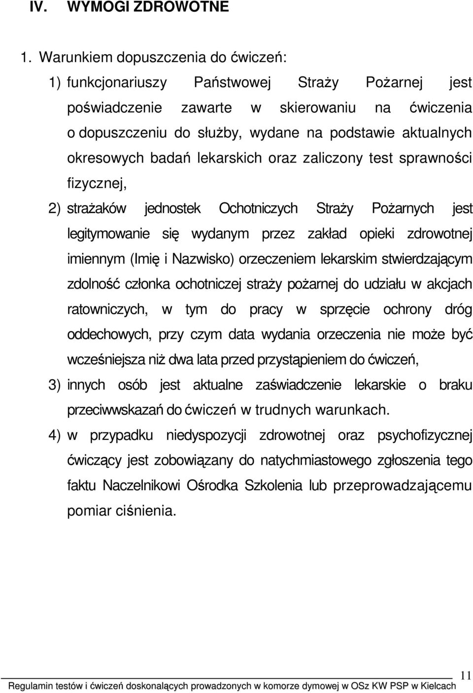 okresowych badań lekarskich oraz zaliczony test sprawności fizycznej, 2) straŝaków jednostek Ochotniczych StraŜy PoŜarnych jest legitymowanie się wydanym przez zakład opieki zdrowotnej imiennym (Imię