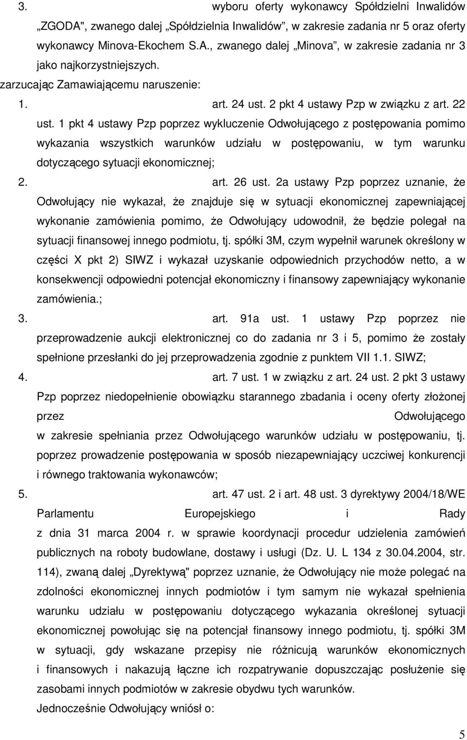 1 pkt 4 ustawy Pzp poprzez wykluczenie Odwołującego z postępowania pomimo wykazania wszystkich warunków udziału w postępowaniu, w tym warunku dotyczącego sytuacji ekonomicznej; 2. art. 26 ust.