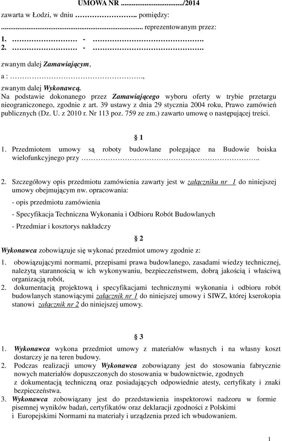 Nr 113 poz. 759 ze zm.) zawarto umowę o następującej treści. 1 1. Przedmiotem umowy są roboty budowlane polegające na Budowie boiska wielofunkcyjnego przy.. 2.