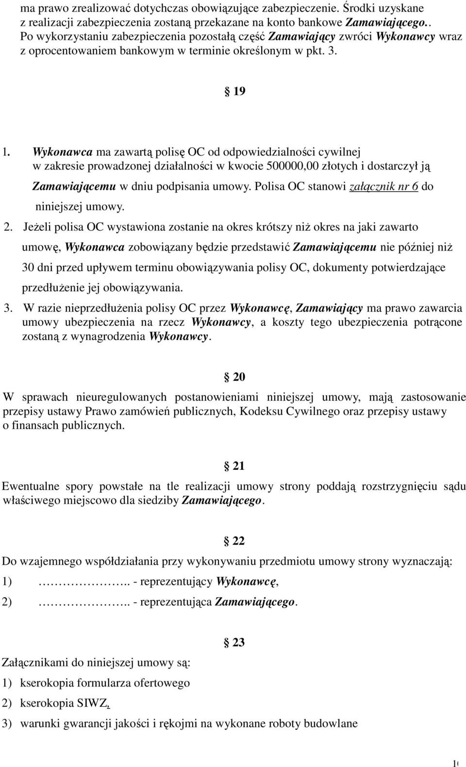 Wykonawca ma zawartą polisę OC od odpowiedzialności cywilnej w zakresie prowadzonej działalności w kwocie 500000,00 złotych i dostarczył ją Zamawiającemu w dniu podpisania umowy.