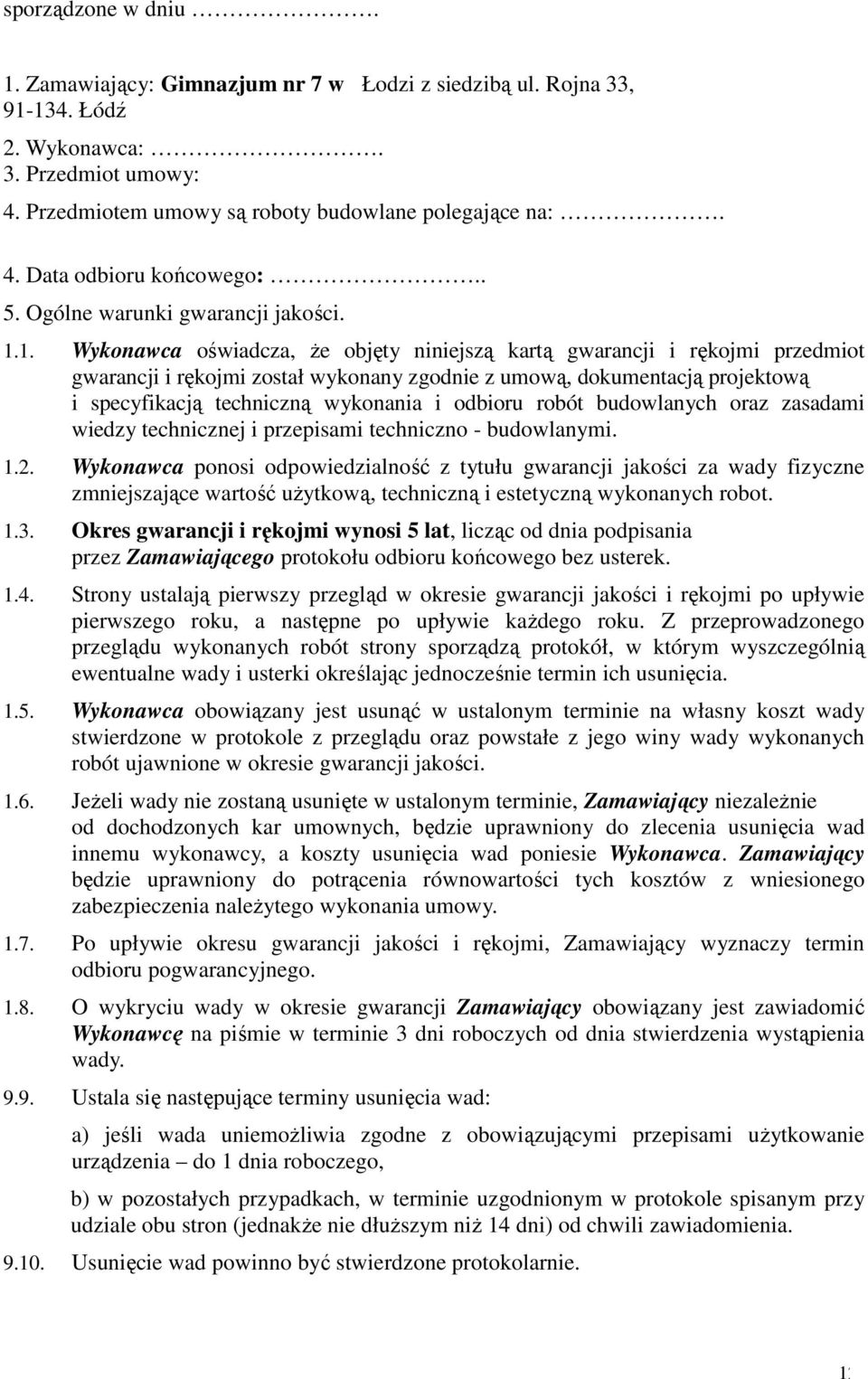 1. Wykonawca oświadcza, Ŝe objęty niniejszą kartą gwarancji i rękojmi przedmiot gwarancji i rękojmi został wykonany zgodnie z umową, dokumentacją projektową i specyfikacją techniczną wykonania i