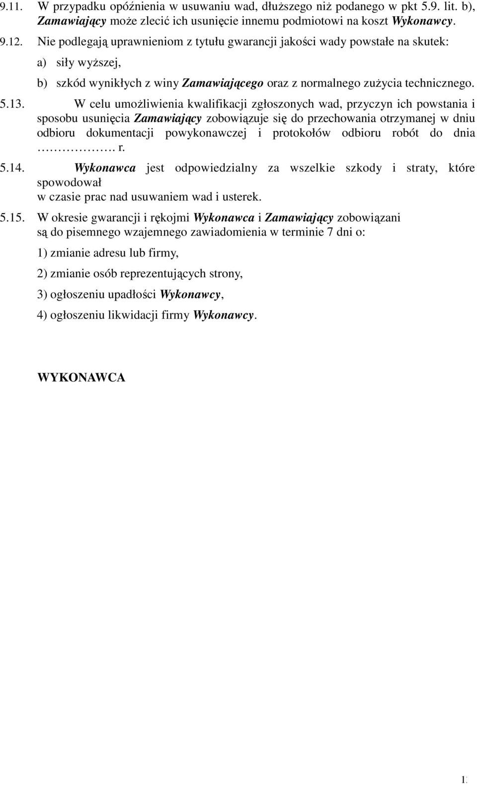 W celu umoŝliwienia kwalifikacji zgłoszonych wad, przyczyn ich powstania i sposobu usunięcia Zamawiający zobowiązuje się do przechowania otrzymanej w dniu odbioru dokumentacji powykonawczej i