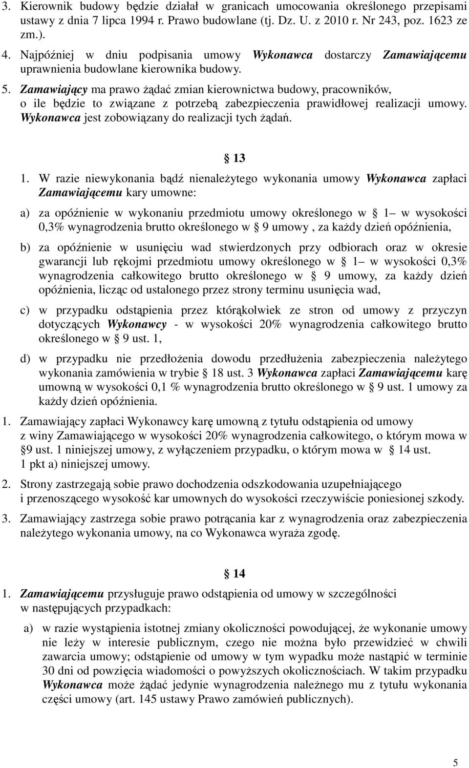 Zamawiający ma prawo Ŝądać zmian kierownictwa budowy, pracowników, o ile będzie to związane z potrzebą zabezpieczenia prawidłowej realizacji umowy. Wykonawca jest zobowiązany do realizacji tych Ŝądań.