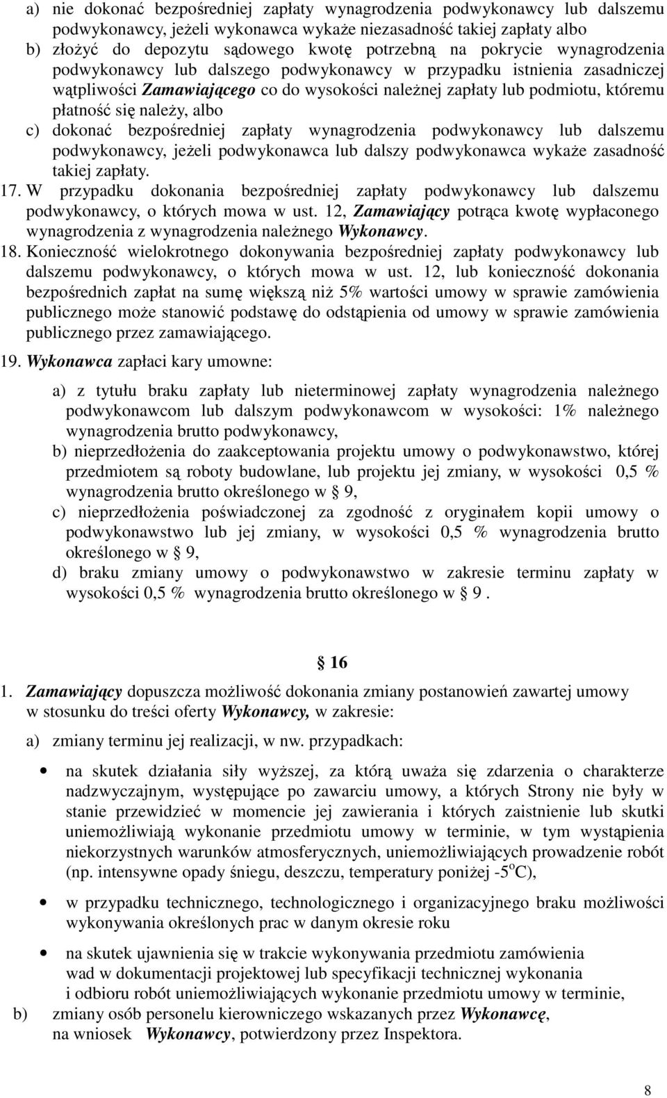 albo c) dokonać bezpośredniej zapłaty wynagrodzenia podwykonawcy lub dalszemu podwykonawcy, jeŝeli podwykonawca lub dalszy podwykonawca wykaŝe zasadność takiej zapłaty. 17.