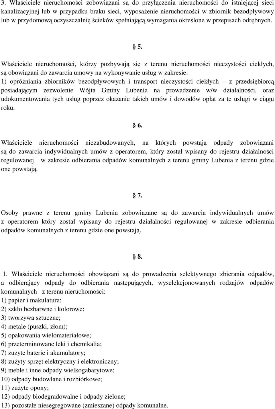 Właściciele nieruchomości, którzy pozbywają się z terenu nieruchomości nieczystości ciekłych, są obowiązani do zawarcia umowy na wykonywanie usług w zakresie: 1) opróżniania zbiorników bezodpływowych