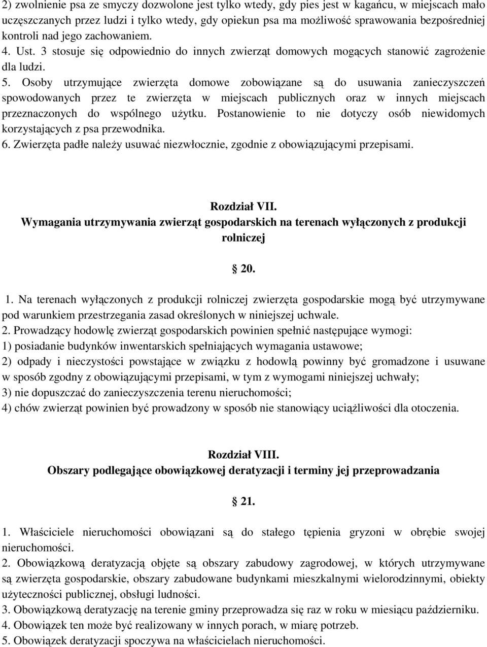 Osoby utrzymujące zwierzęta domowe zobowiązane są do usuwania zanieczyszczeń spowodowanych przez te zwierzęta w miejscach publicznych oraz w innych miejscach przeznaczonych do wspólnego użytku.