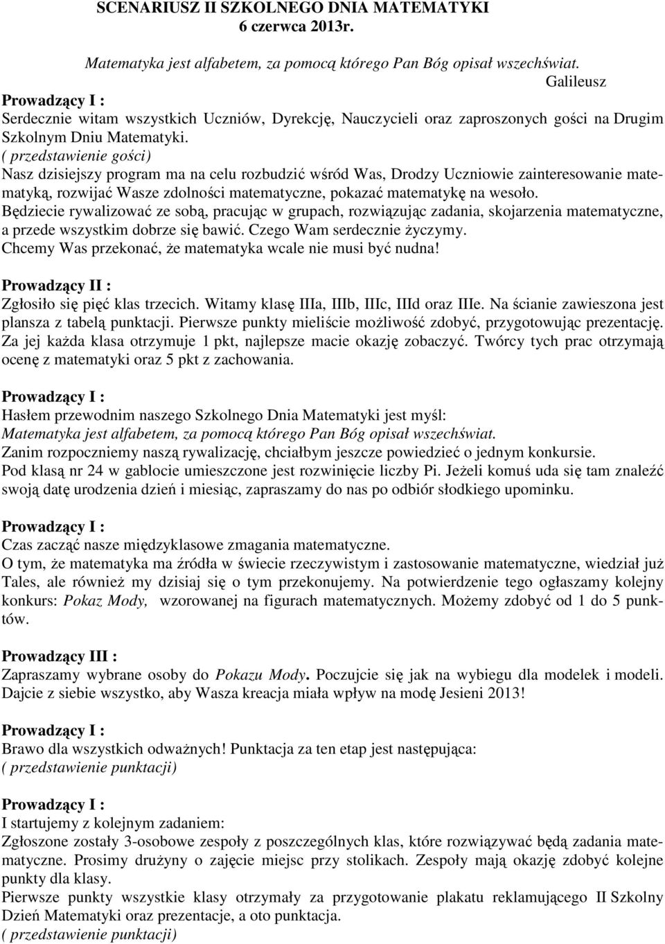 ( przedstawienie gości) Nasz dzisiejszy program ma na celu rozbudzić wśród Was, Drodzy Uczniowie zainteresowanie matematyką, rozwijać Wasze zdolności matematyczne, pokazać matematykę na wesoło.