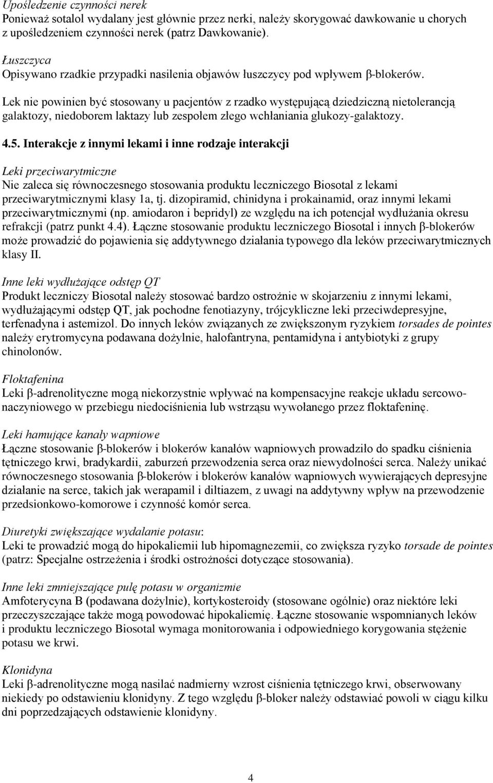 Lek nie powinien być stosowany u pacjentów z rzadko występującą dziedziczną nietolerancją galaktozy, niedoborem laktazy lub zespołem złego wchłaniania glukozy-galaktozy. 4.5.