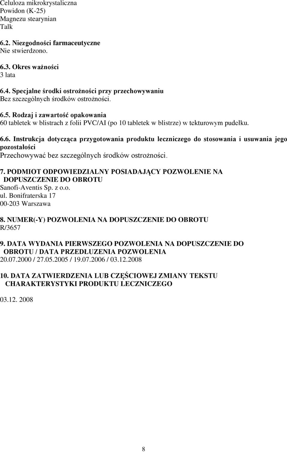 Rodzaj i zawartość opakowania 60 tabletek w blistrach z folii PVC/AI (po 10 tabletek w blistrze) w tekturowym pudełku. 6.6. Instrukcja dotycząca przygotowania produktu leczniczego do stosowania i usuwania jego pozostałości Przechowywać bez szczególnych środków ostrożności.