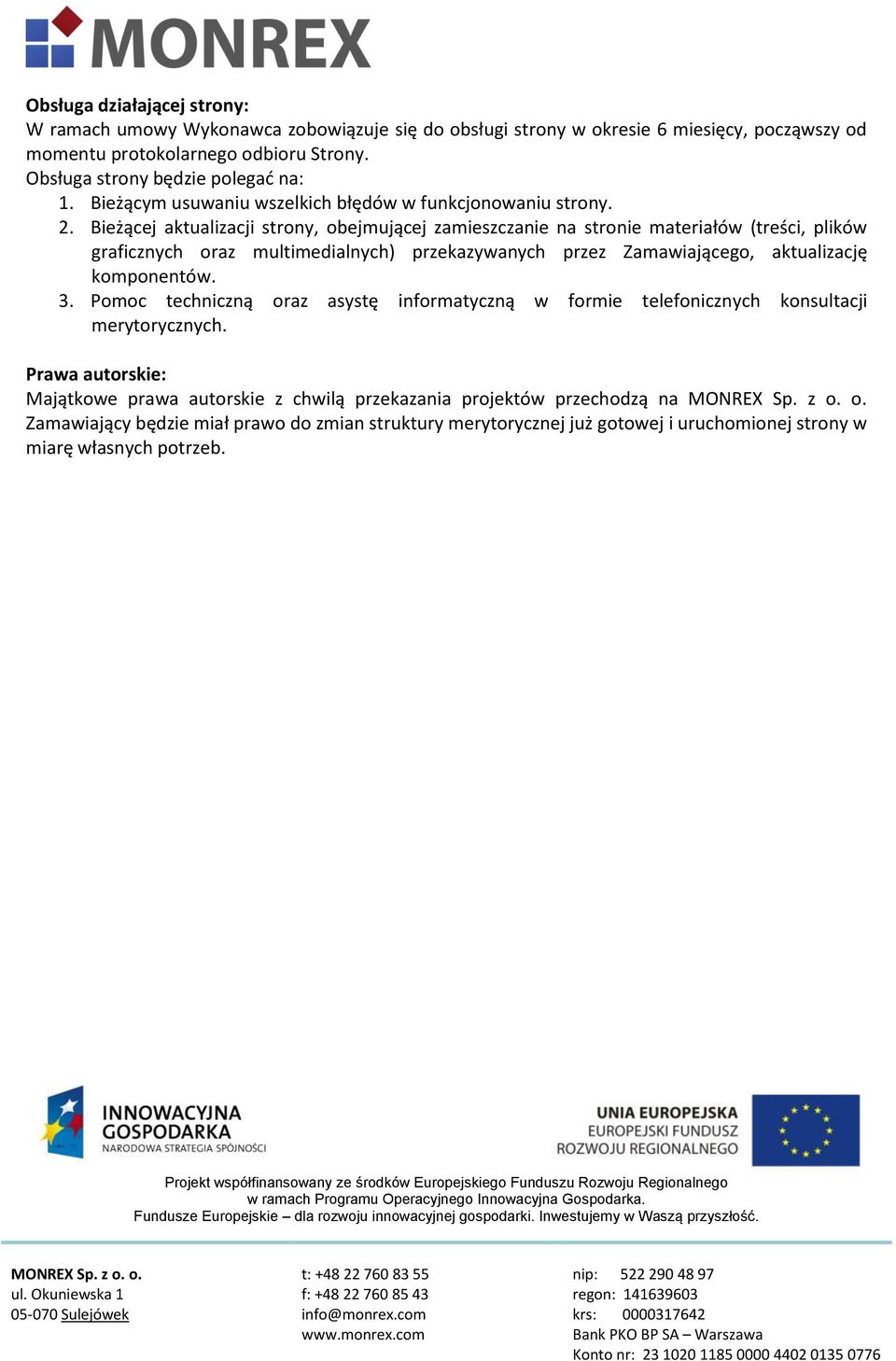 Bieżącej aktualizacji strony, obejmującej zamieszczanie na stronie materiałów (treści, plików graficznych oraz multimedialnych) przekazywanych przez Zamawiającego, aktualizację komponentów.